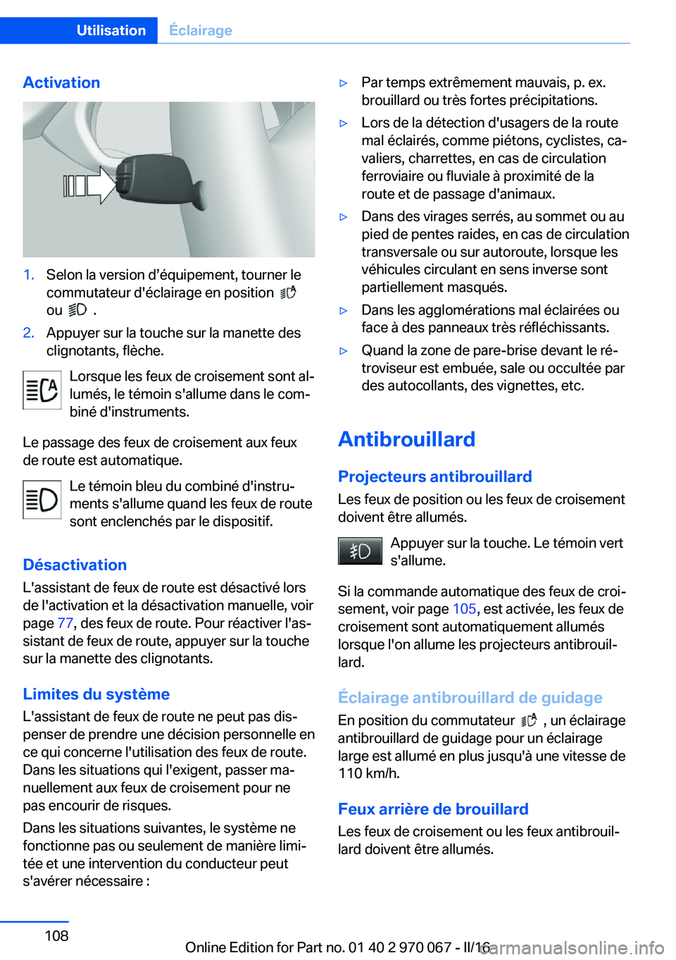 BMW 3 SERIES 2016 Notices Demploi (in French) Activation1.Selon la version d’équipement, tourner le
commutateur d'éclairage en position
ou
.
2.Appuyer sur la touche sur la manette des
clignotants, flèche.
Lorsque les feux de croi BMW 3 SERIES 2016 Notices Demploi (in French) Activation1.Selon la version d’équipement, tourner le
commutateur d'éclairage en position
ou
.
2.Appuyer sur la touche sur la manette des
clignotants, flèche.
Lorsque les feux de croi