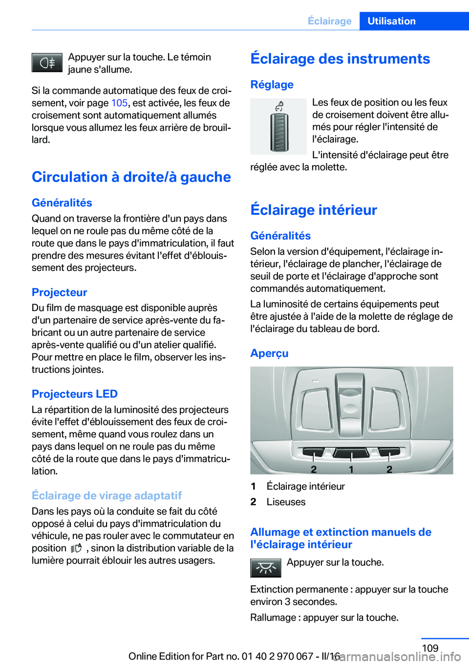 BMW 3 SERIES 2016 Notices Demploi (in French) Appuyer sur la touche. Le témoin
jaune s'allume.
Si la commande automatique des feux de croi‐
sement, voir page 105, est activée, les feux de
croisement sont automatiquement allumés
lorsque BMW 3 SERIES 2016 Notices Demploi (in French) Appuyer sur la touche. Le témoin
jaune s'allume.
Si la commande automatique des feux de croi‐
sement, voir page 105, est activée, les feux de
croisement sont automatiquement allumés
lorsque
