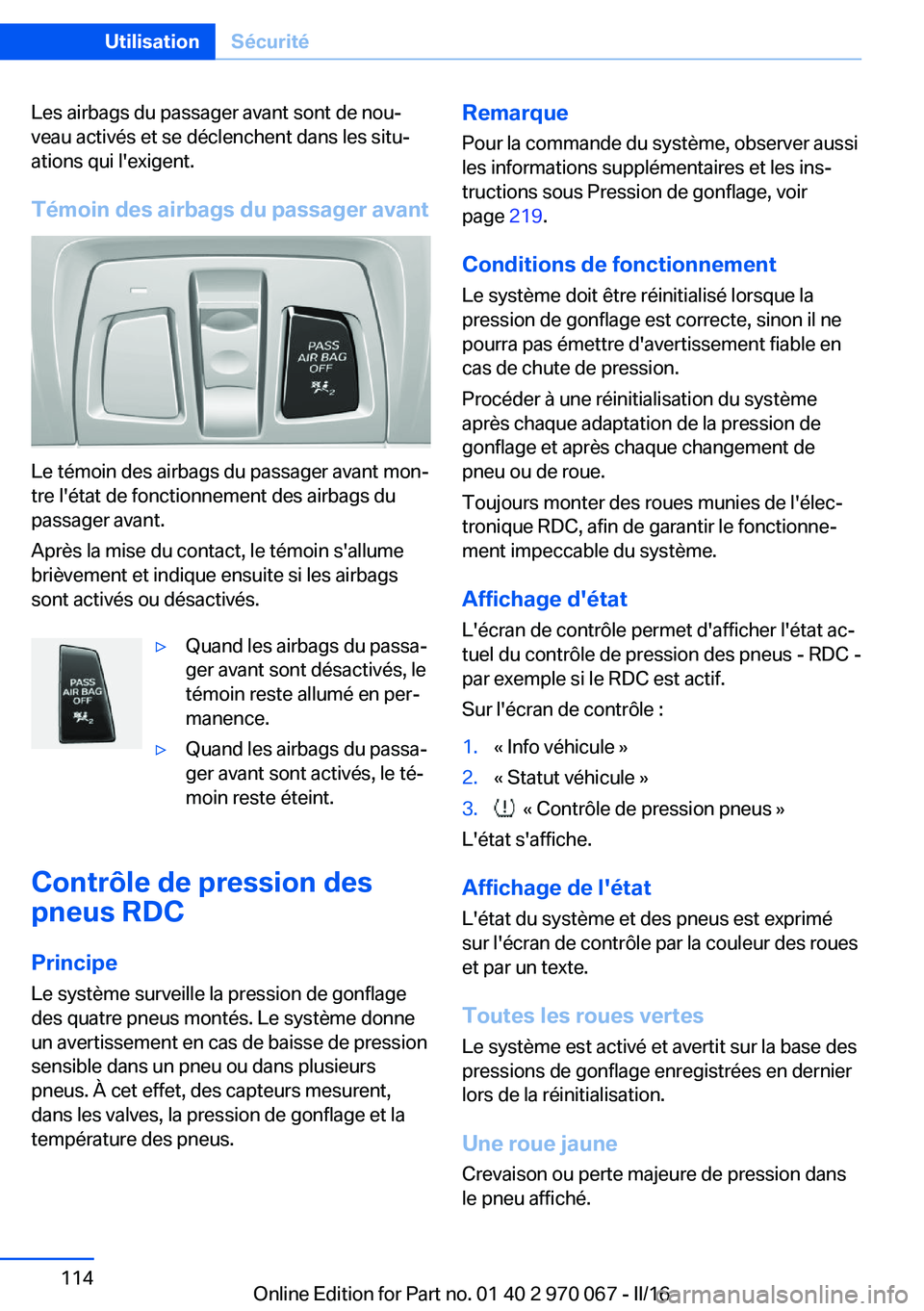 BMW 3 SERIES 2016 Notices Demploi (in French) Les airbags du passager avant sont de nou‐
veau activés et se déclenchent dans les situ‐
ations qui l'exigent.
Témoin des airbags du passager avant
Le témoin des airbags du passager avant BMW 3 SERIES 2016 Notices Demploi (in French) Les airbags du passager avant sont de nou‐
veau activés et se déclenchent dans les situ‐
ations qui l'exigent.
Témoin des airbags du passager avant
Le témoin des airbags du passager avant