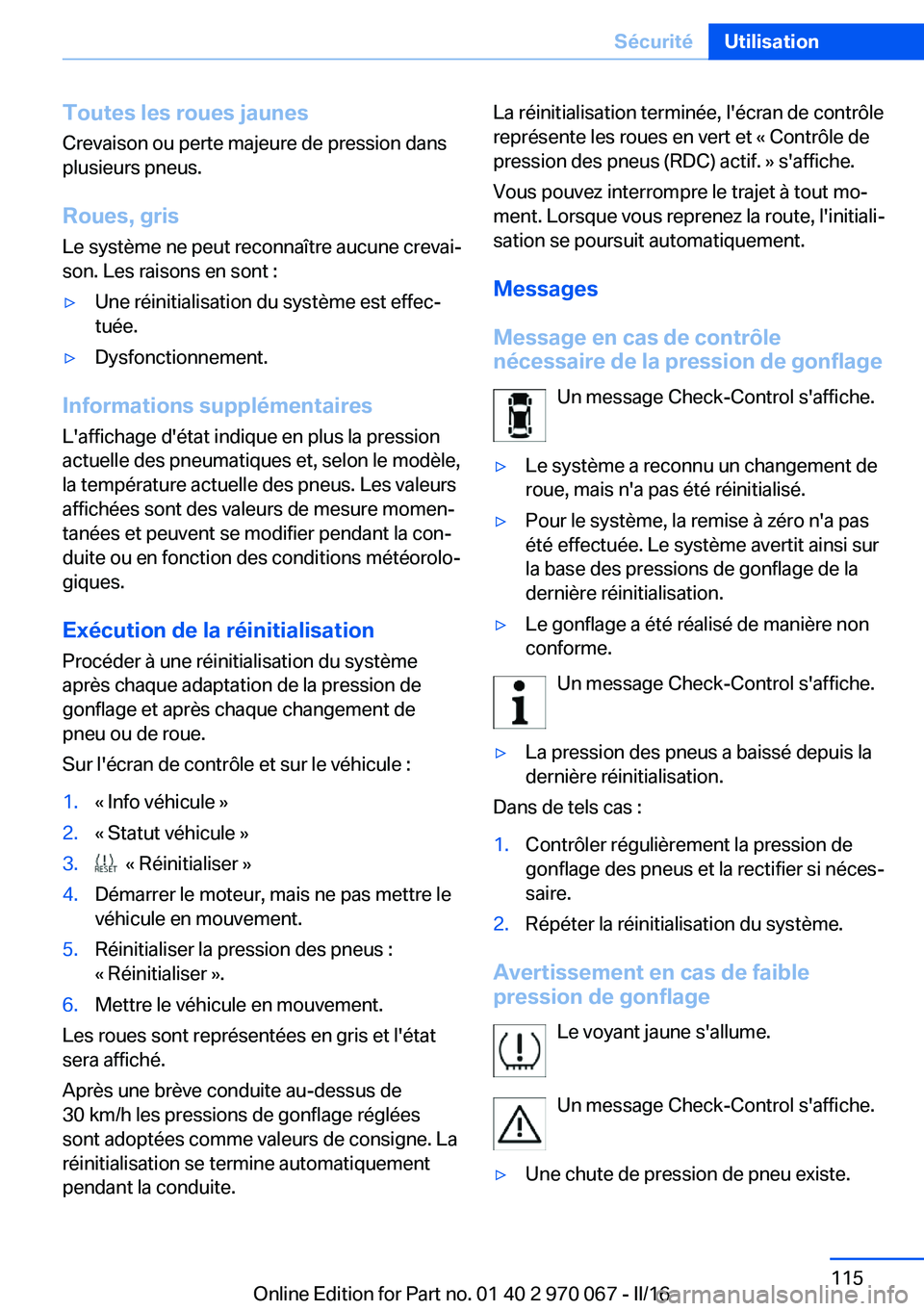 BMW 3 SERIES 2016 Notices Demploi (in French) Toutes les roues jaunes
Crevaison ou perte majeure de pression dans
plusieurs pneus.
Roues, gris
Le système ne peut reconnaître aucune crevai‐
son. Les raisons en sont :▷Une réinitialisation du BMW 3 SERIES 2016 Notices Demploi (in French) Toutes les roues jaunes
Crevaison ou perte majeure de pression dans
plusieurs pneus.
Roues, gris
Le système ne peut reconnaître aucune crevai‐
son. Les raisons en sont :▷Une réinitialisation du