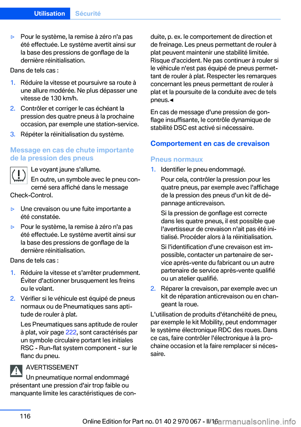 BMW 3 SERIES 2016 Notices Demploi (in French) ▷Pour le système, la remise à zéro n'a pas
été effectuée. Le système avertit ainsi sur
la base des pressions de gonflage de la
dernière réinitialisation.
Dans de tels cas :
1.Réduire l BMW 3 SERIES 2016 Notices Demploi (in French) ▷Pour le système, la remise à zéro n'a pas
été effectuée. Le système avertit ainsi sur
la base des pressions de gonflage de la
dernière réinitialisation.
Dans de tels cas :
1.Réduire l