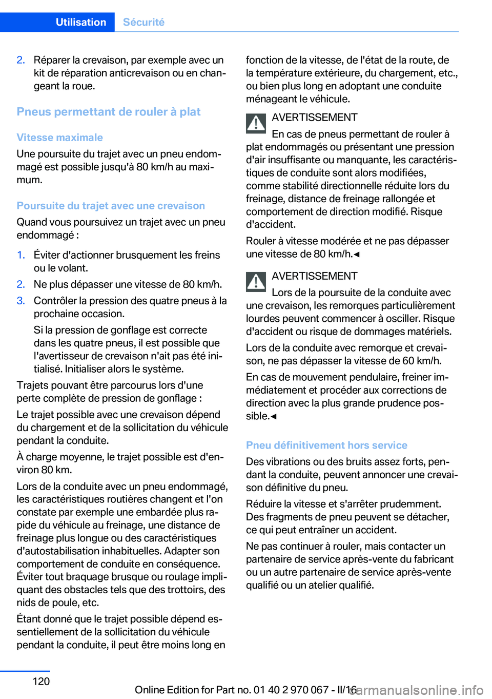 BMW 3 SERIES 2016 Notices Demploi (in French) 2.Réparer la crevaison, par exemple avec un
kit de réparation anticrevaison ou en chan‐
geant la roue.
Pneus permettant de rouler à plat
Vitesse maximale
Une poursuite du trajet avec un pneu endo BMW 3 SERIES 2016 Notices Demploi (in French) 2.Réparer la crevaison, par exemple avec un
kit de réparation anticrevaison ou en chan‐
geant la roue.
Pneus permettant de rouler à plat
Vitesse maximale
Une poursuite du trajet avec un pneu endo