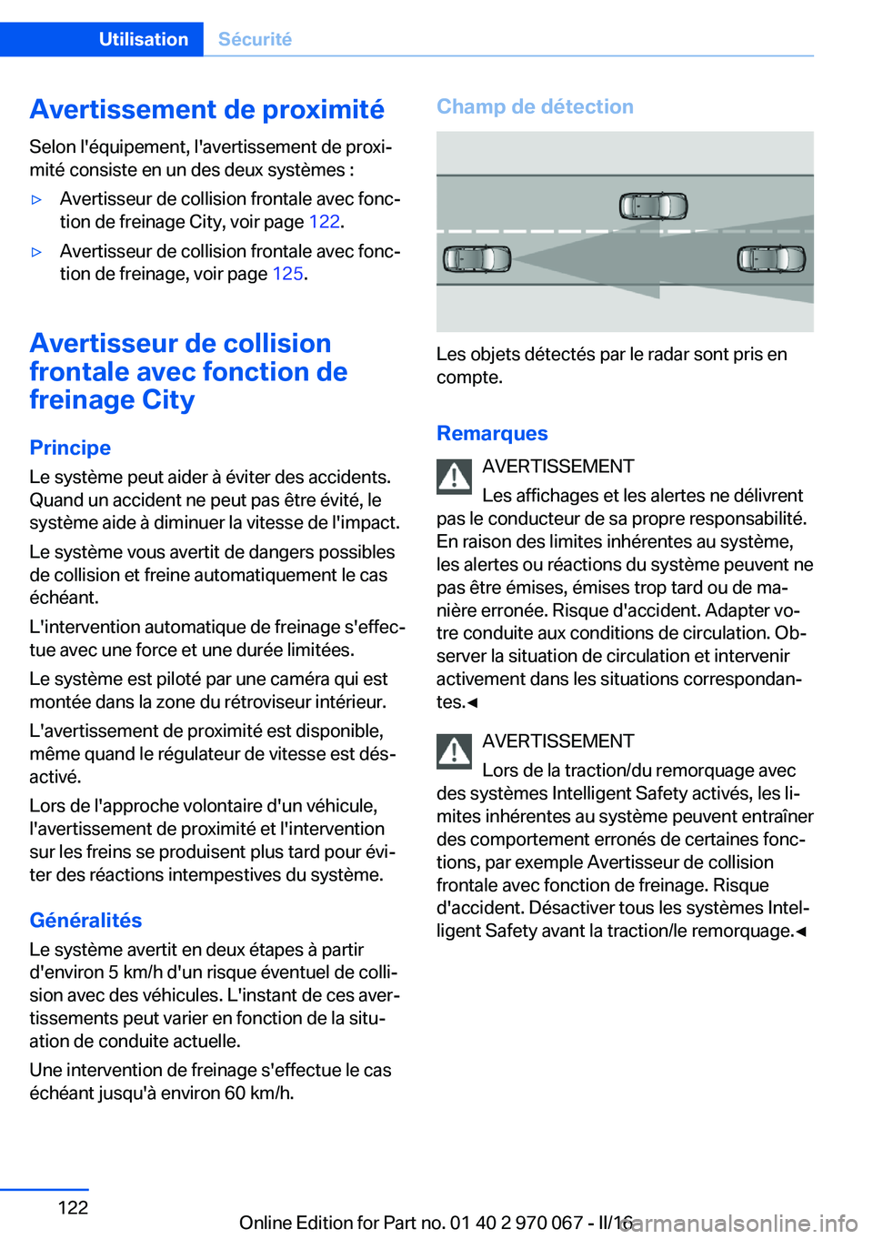 BMW 3 SERIES 2016 Notices Demploi (in French) Avertissement de proximité
Selon l'équipement, l'avertissement de proxi‐
mité consiste en un des deux systèmes :▷Avertisseur de collision frontale avec fonc‐
tion de freinage City, v BMW 3 SERIES 2016 Notices Demploi (in French) Avertissement de proximité
Selon l'équipement, l'avertissement de proxi‐
mité consiste en un des deux systèmes :▷Avertisseur de collision frontale avec fonc‐
tion de freinage City, v