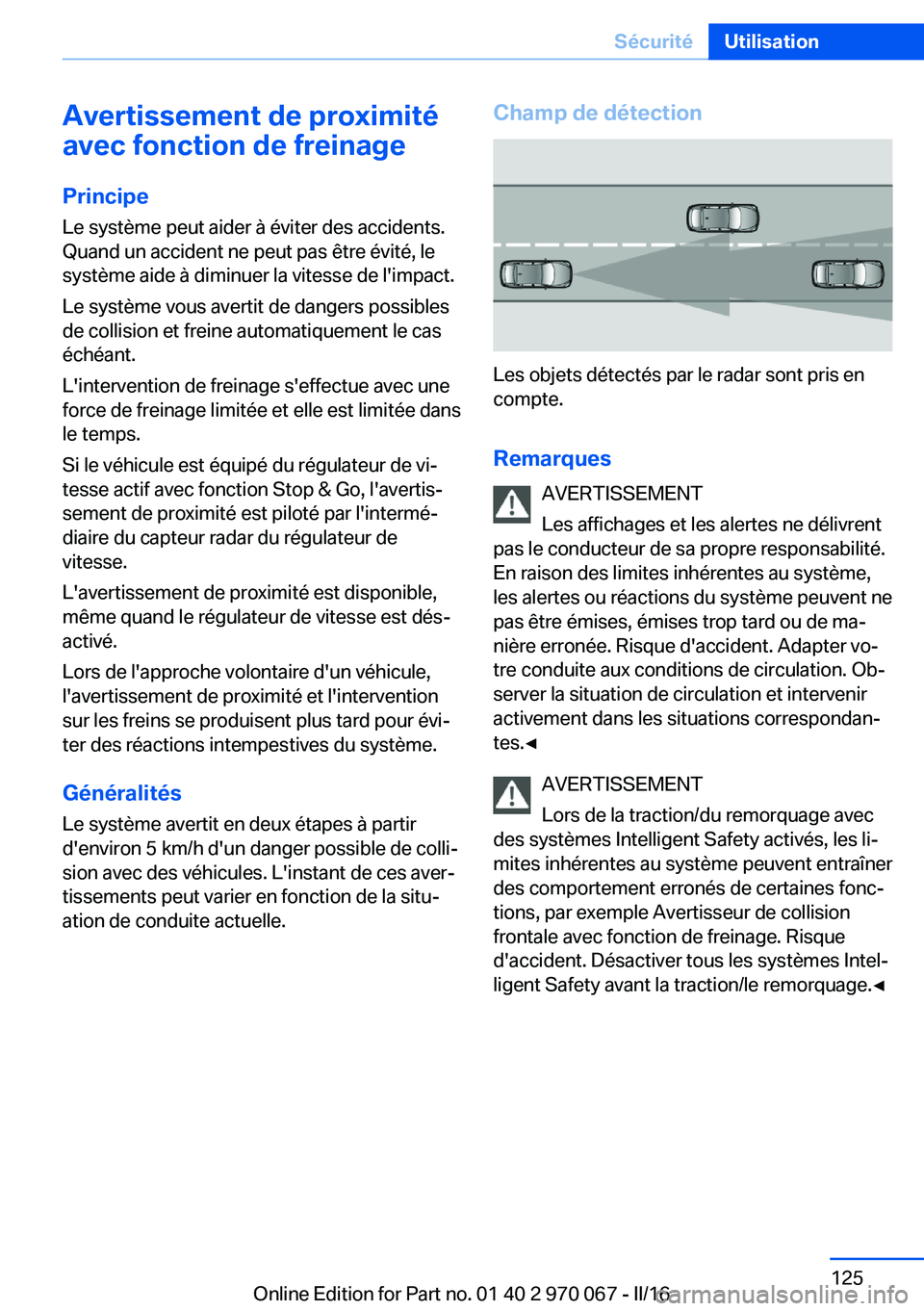 BMW 3 SERIES 2016 Notices Demploi (in French) Avertissement de proximité
avec fonction de freinage
Principe
Le système peut aider à éviter des accidents.
Quand un accident ne peut pas être évité, le
système aide à diminuer la vitesse de BMW 3 SERIES 2016 Notices Demploi (in French) Avertissement de proximité
avec fonction de freinage
Principe
Le système peut aider à éviter des accidents.
Quand un accident ne peut pas être évité, le
système aide à diminuer la vitesse de