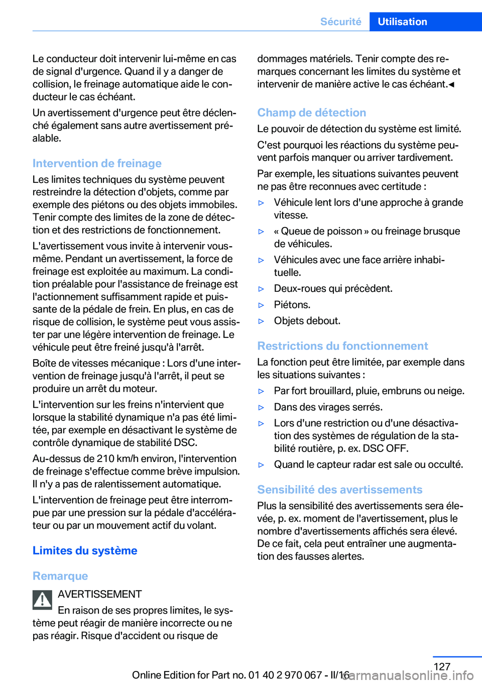 BMW 3 SERIES 2016 Notices Demploi (in French) Le conducteur doit intervenir lui-même en cas
de signal d'urgence. Quand il y a danger de
collision, le freinage automatique aide le con‐
ducteur le cas échéant.
Un avertissement d'urgenc BMW 3 SERIES 2016 Notices Demploi (in French) Le conducteur doit intervenir lui-même en cas
de signal d'urgence. Quand il y a danger de
collision, le freinage automatique aide le con‐
ducteur le cas échéant.
Un avertissement d'urgenc