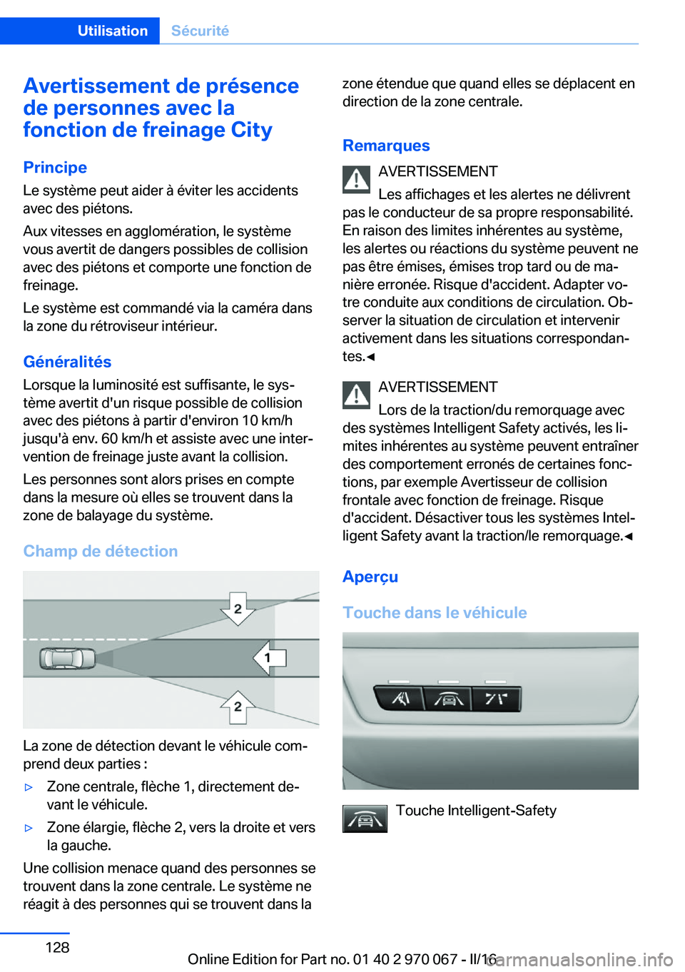 BMW 3 SERIES 2016 Notices Demploi (in French) Avertissement de présence
de personnes avec la
fonction de freinage City
Principe Le système peut aider à éviter les accidents
avec des piétons.
Aux vitesses en agglomération, le système
vous a BMW 3 SERIES 2016 Notices Demploi (in French) Avertissement de présence
de personnes avec la
fonction de freinage City
Principe Le système peut aider à éviter les accidents
avec des piétons.
Aux vitesses en agglomération, le système
vous a