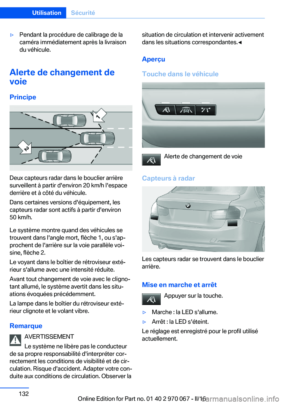 BMW 3 SERIES 2016 Notices Demploi (in French) ▷Pendant la procédure de calibrage de la
caméra immédiatement après la livraison
du véhicule.
Alerte de changement de
voie
Principe
Deux capteurs radar dans le bouclier arrière
surveillent à BMW 3 SERIES 2016 Notices Demploi (in French) ▷Pendant la procédure de calibrage de la
caméra immédiatement après la livraison
du véhicule.
Alerte de changement de
voie
Principe
Deux capteurs radar dans le bouclier arrière
surveillent à