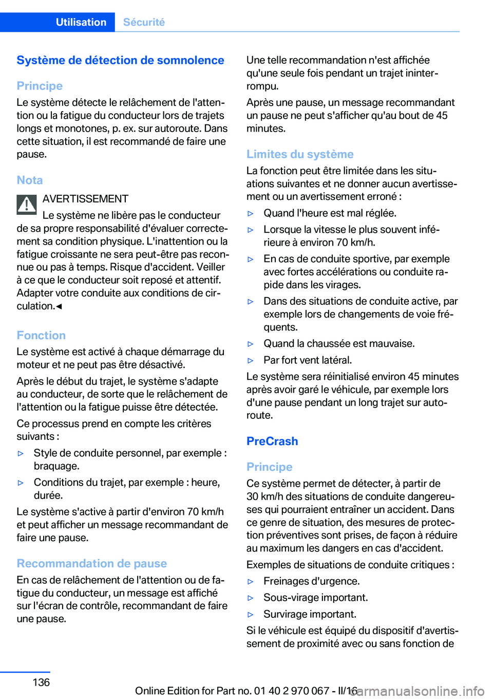 BMW 3 SERIES 2016 Notices Demploi (in French) Système de détection de somnolence
Principe Le système détecte le relâchement de l'atten‐
tion ou la fatigue du conducteur lors de trajets
longs et monotones, p. ex. sur autoroute. Dans
cet BMW 3 SERIES 2016 Notices Demploi (in French) Système de détection de somnolence
Principe Le système détecte le relâchement de l'atten‐
tion ou la fatigue du conducteur lors de trajets
longs et monotones, p. ex. sur autoroute. Dans
cet