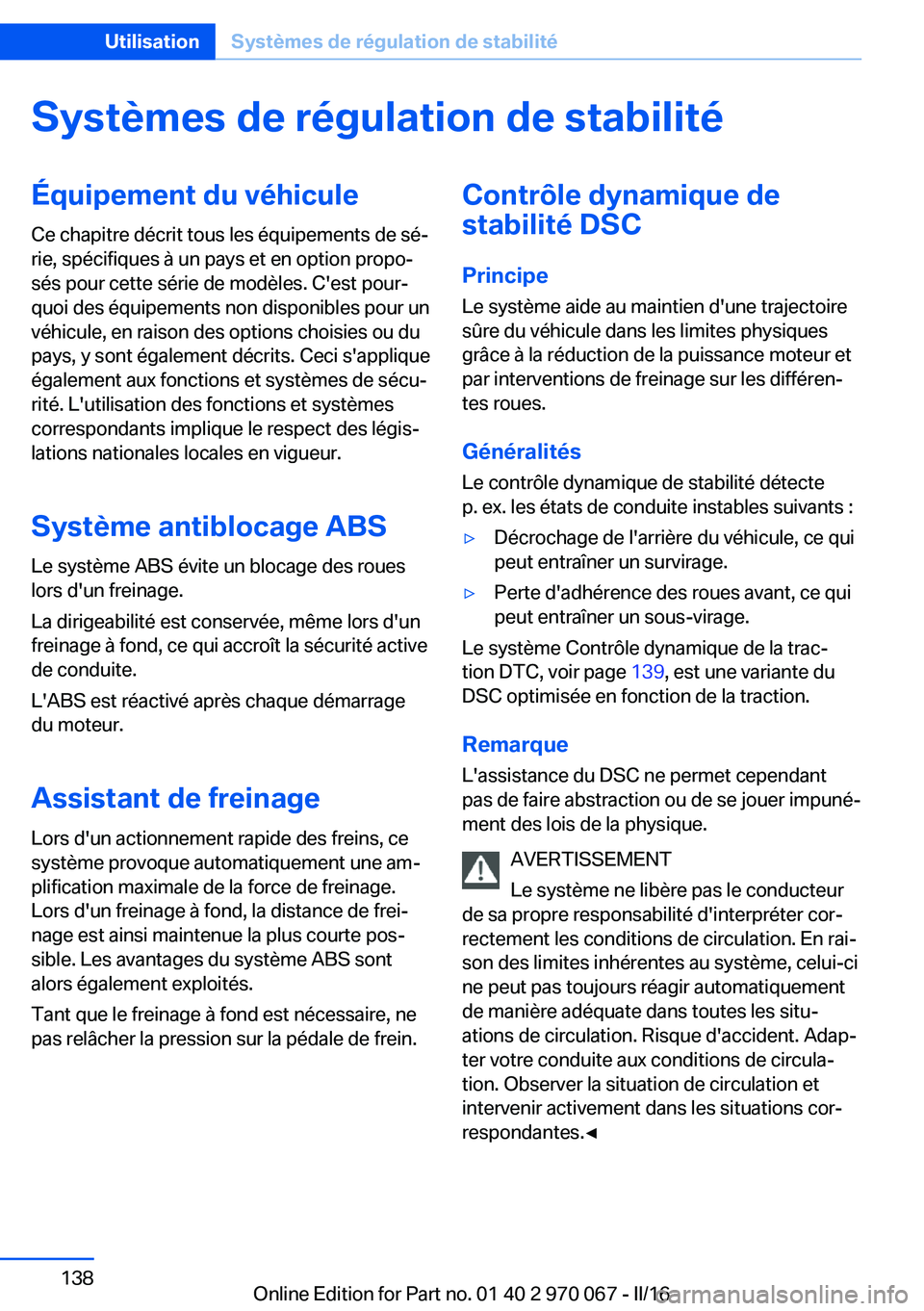 BMW 3 SERIES 2016 Notices Demploi (in French) Systèmes de régulation de stabilitéÉquipement du véhiculeCe chapitre décrit tous les équipements de sé‐
rie, spécifiques à un pays et en option propo‐
sés pour cette série de modèles. BMW 3 SERIES 2016 Notices Demploi (in French) Systèmes de régulation de stabilitéÉquipement du véhiculeCe chapitre décrit tous les équipements de sé‐
rie, spécifiques à un pays et en option propo‐
sés pour cette série de modèles.