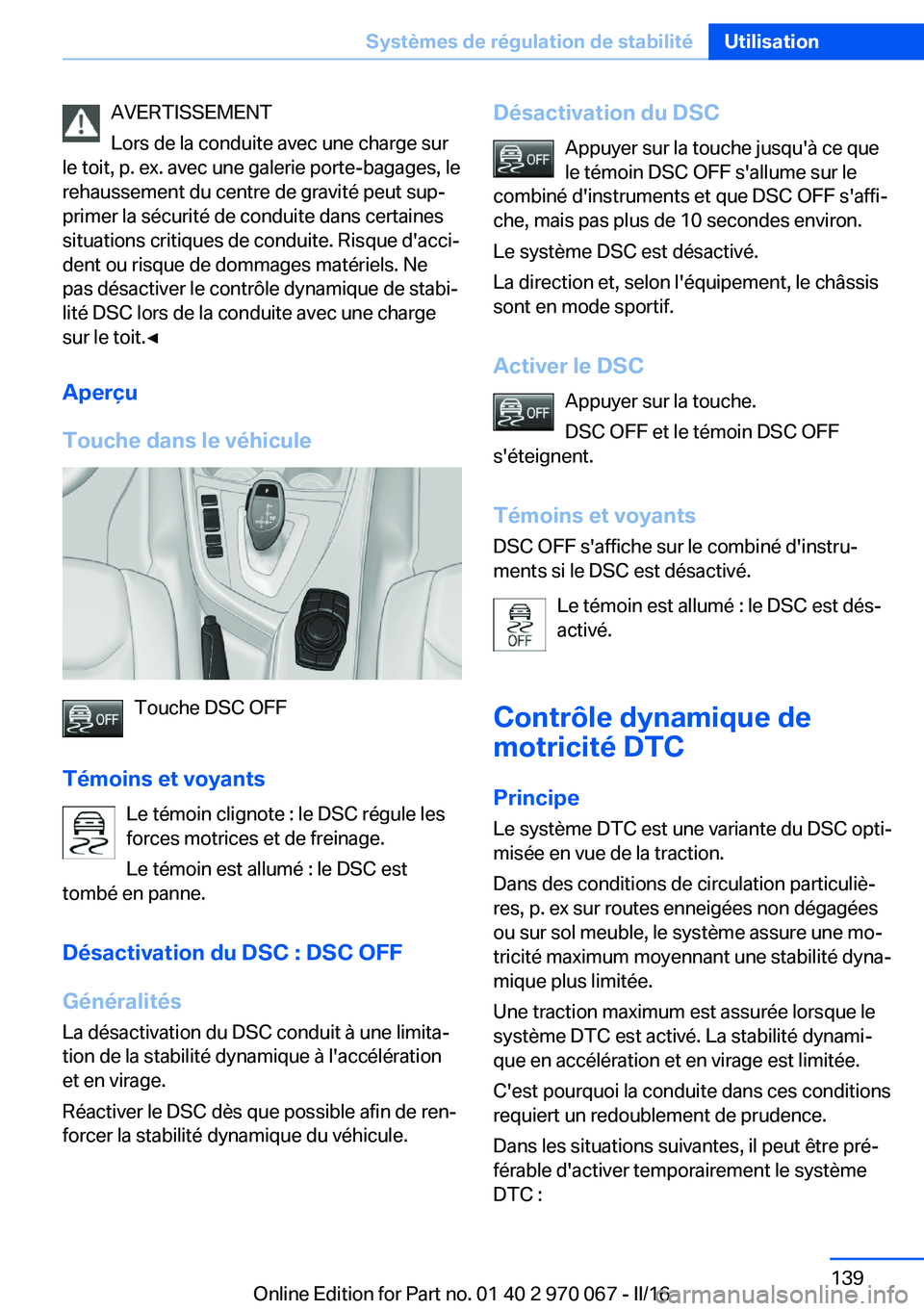 BMW 3 SERIES 2016 Notices Demploi (in French) AVERTISSEMENT
Lors de la conduite avec une charge sur
le toit, p. ex. avec une galerie porte-bagages, le
rehaussement du centre de gravité peut sup‐
primer la sécurité de conduite dans certaines
BMW 3 SERIES 2016 Notices Demploi (in French) AVERTISSEMENT
Lors de la conduite avec une charge sur
le toit, p. ex. avec une galerie porte-bagages, le
rehaussement du centre de gravité peut sup‐
primer la sécurité de conduite dans certaines