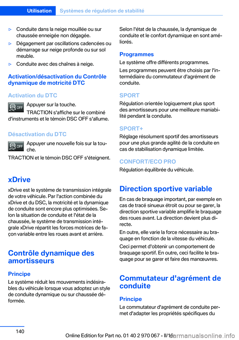 BMW 3 SERIES 2016 Notices Demploi (in French) ▷Conduite dans la neige mouillée ou sur
chaussée enneigée non dégagée.▷Dégagement par oscillations cadencées ou
démarrage sur neige profonde ou sur sol
meuble.▷Conduite avec des chaînes BMW 3 SERIES 2016 Notices Demploi (in French) ▷Conduite dans la neige mouillée ou sur
chaussée enneigée non dégagée.▷Dégagement par oscillations cadencées ou
démarrage sur neige profonde ou sur sol
meuble.▷Conduite avec des chaînes