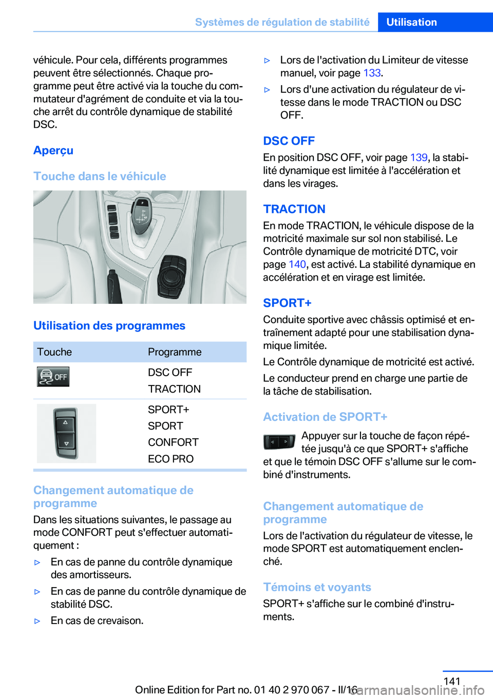 BMW 3 SERIES 2016 Notices Demploi (in French) véhicule. Pour cela, différents programmes
peuvent être sélectionnés. Chaque pro‐
gramme peut être activé via la touche du com‐
mutateur d'agrément de conduite et via la tou‐
che arr BMW 3 SERIES 2016 Notices Demploi (in French) véhicule. Pour cela, différents programmes
peuvent être sélectionnés. Chaque pro‐
gramme peut être activé via la touche du com‐
mutateur d'agrément de conduite et via la tou‐
che arr