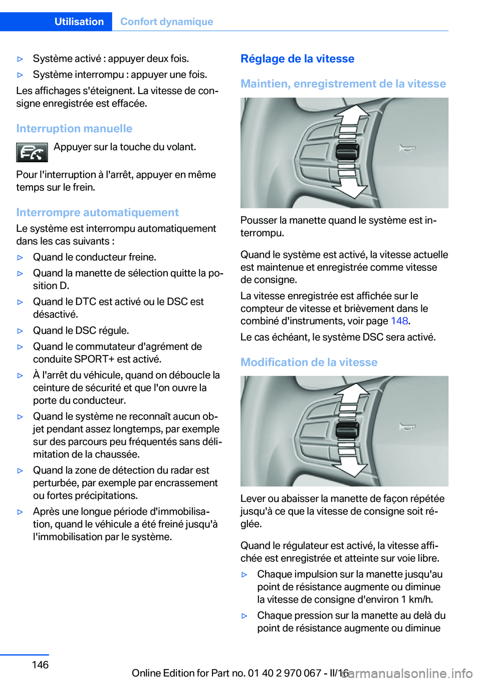 BMW 3 SERIES 2016 Notices Demploi (in French) ▷Système activé : appuyer deux fois.▷Système interrompu : appuyer une fois.
Les affichages s'éteignent. La vitesse de con‐
signe enregistrée est effacée.
Interruption manuelle Appuyer BMW 3 SERIES 2016 Notices Demploi (in French) ▷Système activé : appuyer deux fois.▷Système interrompu : appuyer une fois.
Les affichages s'éteignent. La vitesse de con‐
signe enregistrée est effacée.
Interruption manuelle Appuyer