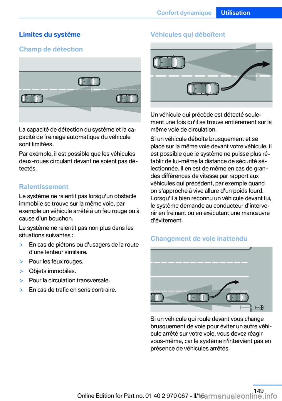BMW 3 SERIES 2016 Notices Demploi (in French) Limites du système
Champ de détection
La capacité de détection du système et la ca‐
pacité de freinage automatique du véhicule
sont limitées.
Par exemple, il est possible que les véhicules
BMW 3 SERIES 2016 Notices Demploi (in French) Limites du système
Champ de détection
La capacité de détection du système et la ca‐
pacité de freinage automatique du véhicule
sont limitées.
Par exemple, il est possible que les véhicules