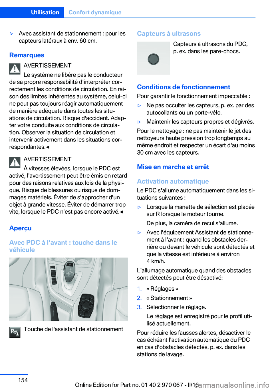 BMW 3 SERIES 2016 Notices Demploi (in French) ▷Avec assistant de stationnement : pour les
capteurs latéraux à env. 60 cm.
Remarques
AVERTISSEMENT
Le système ne libère pas le conducteur
de sa propre responsabilité d'interpréter cor‐
BMW 3 SERIES 2016 Notices Demploi (in French) ▷Avec assistant de stationnement : pour les
capteurs latéraux à env. 60 cm.
Remarques
AVERTISSEMENT
Le système ne libère pas le conducteur
de sa propre responsabilité d'interpréter cor‐