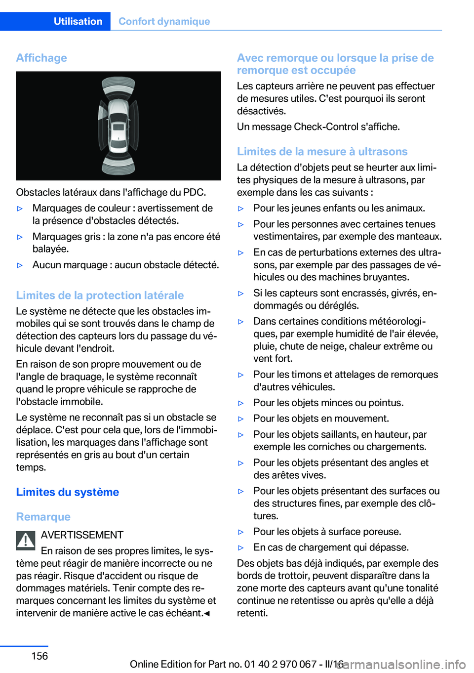 BMW 3 SERIES 2016 Notices Demploi (in French) Affichage
Obstacles latéraux dans l'affichage du PDC.
▷Marquages de couleur : avertissement de
la présence d'obstacles détectés.▷Marquages gris : la zone n'a pas encore été
balay BMW 3 SERIES 2016 Notices Demploi (in French) Affichage
Obstacles latéraux dans l'affichage du PDC.
▷Marquages de couleur : avertissement de
la présence d'obstacles détectés.▷Marquages gris : la zone n'a pas encore été
balay