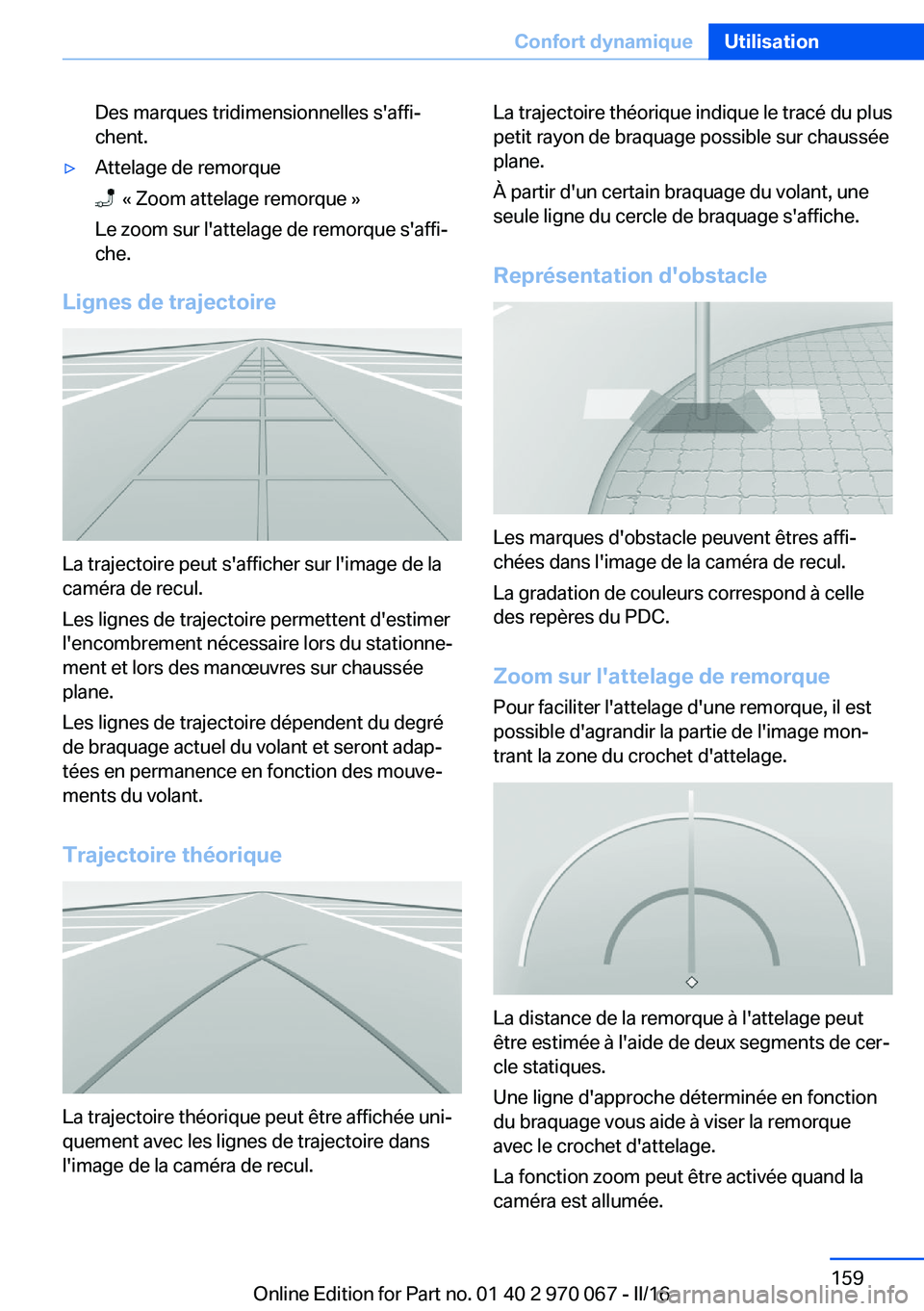 BMW 3 SERIES 2016 Notices Demploi (in French) Des marques tridimensionnelles s'affi‐
chent.▷Attelage de remorque
« Zoom attelage remorque »
Le zoom sur l'attelage de remorque s'affi‐
che.
Lignes de trajectoire
La trajectoire BMW 3 SERIES 2016 Notices Demploi (in French) Des marques tridimensionnelles s'affi‐
chent.▷Attelage de remorque
« Zoom attelage remorque »
Le zoom sur l'attelage de remorque s'affi‐
che.
Lignes de trajectoire
La trajectoire
