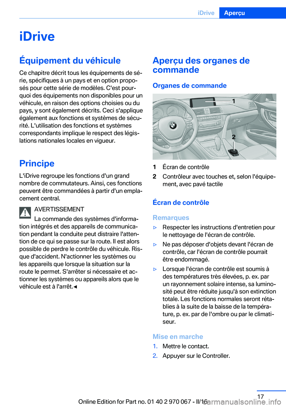 BMW 3 SERIES 2016 Notices Demploi (in French) iDriveÉquipement du véhicule
Ce chapitre décrit tous les équipements de sé‐
rie, spécifiques à un pays et en option propo‐
sés pour cette série de modèles. C'est pour‐
quoi des éq BMW 3 SERIES 2016 Notices Demploi (in French) iDriveÉquipement du véhicule
Ce chapitre décrit tous les équipements de sé‐
rie, spécifiques à un pays et en option propo‐
sés pour cette série de modèles. C'est pour‐
quoi des éq