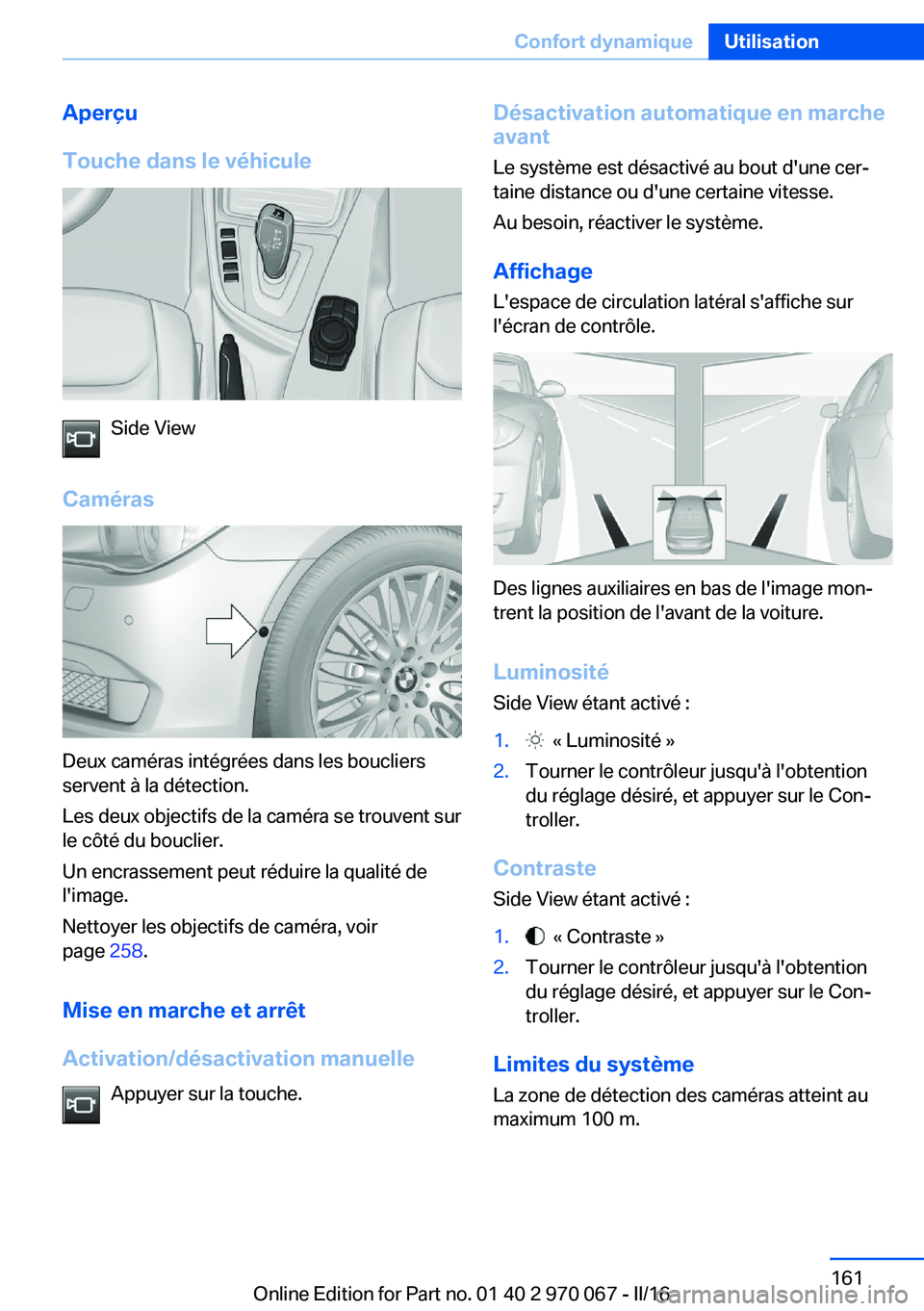BMW 3 SERIES 2016 Notices Demploi (in French) Aperçu
Touche dans le véhicule
Side View
Caméras
Deux caméras intégrées dans les boucliers
servent à la détection.
Les deux objectifs de la caméra se trouvent sur
le côté du bouclier.
Un en BMW 3 SERIES 2016 Notices Demploi (in French) Aperçu
Touche dans le véhicule
Side View
Caméras
Deux caméras intégrées dans les boucliers
servent à la détection.
Les deux objectifs de la caméra se trouvent sur
le côté du bouclier.
Un en