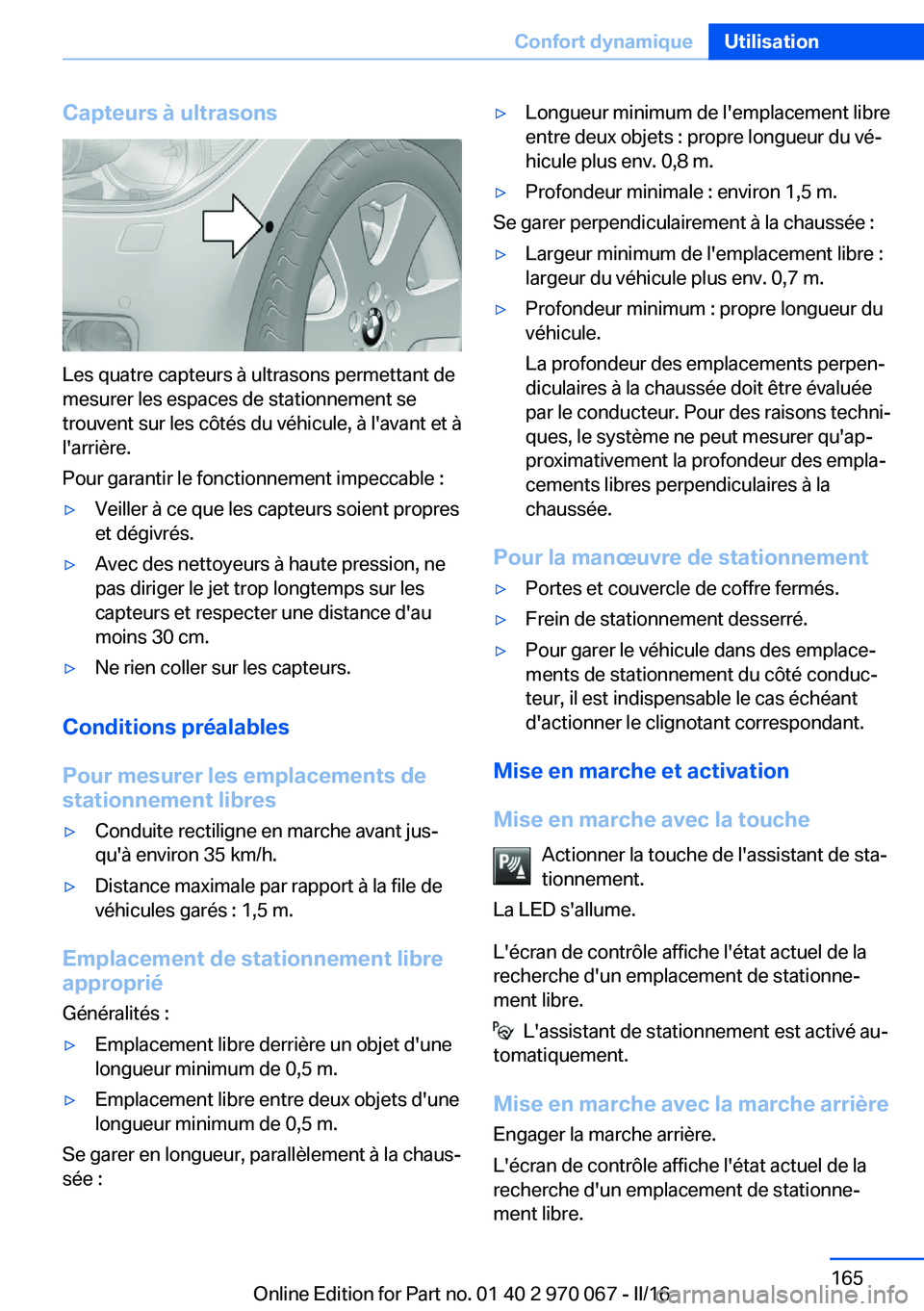 BMW 3 SERIES 2016 Notices Demploi (in French) Capteurs à ultrasons
Les quatre capteurs à ultrasons permettant de
mesurer les espaces de stationnement se
trouvent sur les côtés du véhicule, à l'avant et à
l'arrière.
Pour garantir l BMW 3 SERIES 2016 Notices Demploi (in French) Capteurs à ultrasons
Les quatre capteurs à ultrasons permettant de
mesurer les espaces de stationnement se
trouvent sur les côtés du véhicule, à l'avant et à
l'arrière.
Pour garantir l