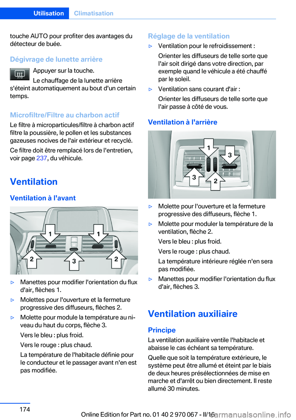 BMW 3 SERIES 2016 Notices Demploi (in French) touche AUTO pour profiter des avantages du
détecteur de buée.
Dégivrage de lunette arrière Appuyer sur la touche.
Le chauffage de la lunette arrière
s'éteint automatiquement au bout d'un BMW 3 SERIES 2016 Notices Demploi (in French) touche AUTO pour profiter des avantages du
détecteur de buée.
Dégivrage de lunette arrière Appuyer sur la touche.
Le chauffage de la lunette arrière
s'éteint automatiquement au bout d'un