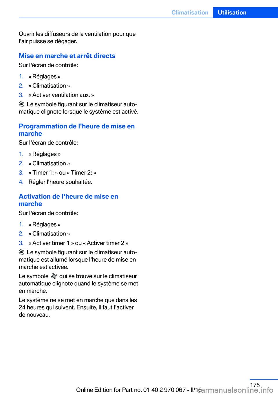 BMW 3 SERIES 2016 Notices Demploi (in French) Ouvrir les diffuseurs de la ventilation pour que
l'air puisse se dégager.
Mise en marche et arrêt directs
Sur l'écran de contrôle:1.« Réglages »2.« Climatisation »3.« Activer ventila BMW 3 SERIES 2016 Notices Demploi (in French) Ouvrir les diffuseurs de la ventilation pour que
l'air puisse se dégager.
Mise en marche et arrêt directs
Sur l'écran de contrôle:1.« Réglages »2.« Climatisation »3.« Activer ventila