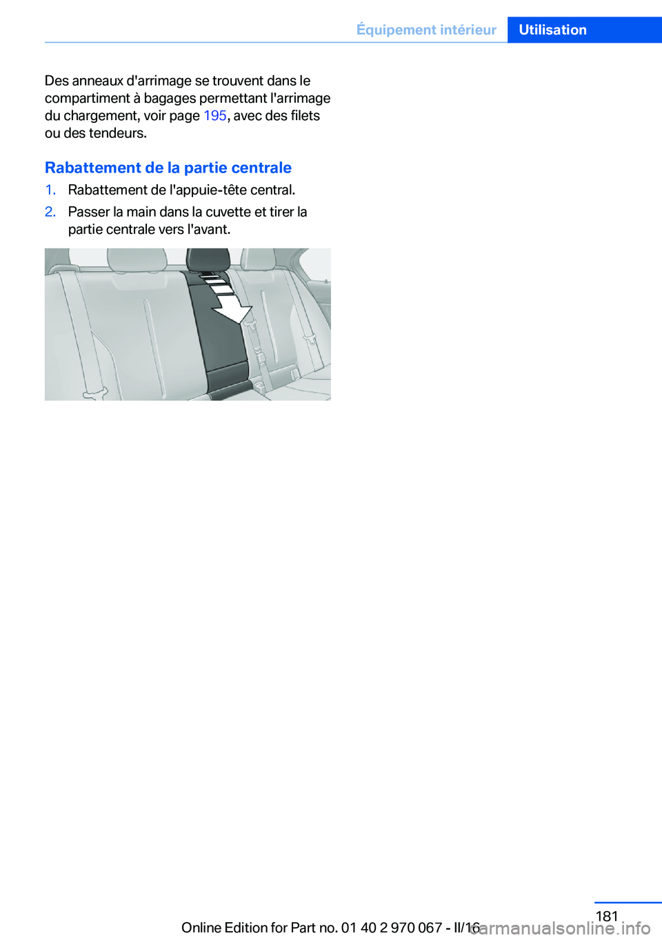 BMW 3 SERIES 2016 Notices Demploi (in French) Des anneaux d'arrimage se trouvent dans le
compartiment à bagages permettant l'arrimage
du chargement, voir page 195, avec des filets
ou des tendeurs.
Rabattement de la partie centrale1.Raba BMW 3 SERIES 2016 Notices Demploi (in French) Des anneaux d'arrimage se trouvent dans le
compartiment à bagages permettant l'arrimage
du chargement, voir page 195, avec des filets
ou des tendeurs.
Rabattement de la partie centrale1.Raba