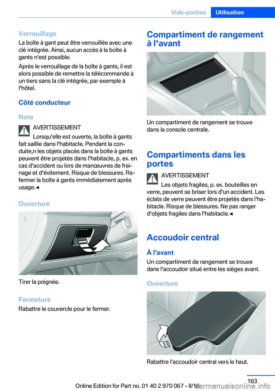 BMW 3 SERIES 2016 Notices Demploi (in French) Verrouillage
La boîte à gant peut être verrouillée avec une
clé intégrée. Ainsi, aucun accès à la boîte à
gants n'est possible.
Après le verrouillage de la boîte à gants, il est
alor BMW 3 SERIES 2016 Notices Demploi (in French) Verrouillage
La boîte à gant peut être verrouillée avec une
clé intégrée. Ainsi, aucun accès à la boîte à
gants n'est possible.
Après le verrouillage de la boîte à gants, il est
alor