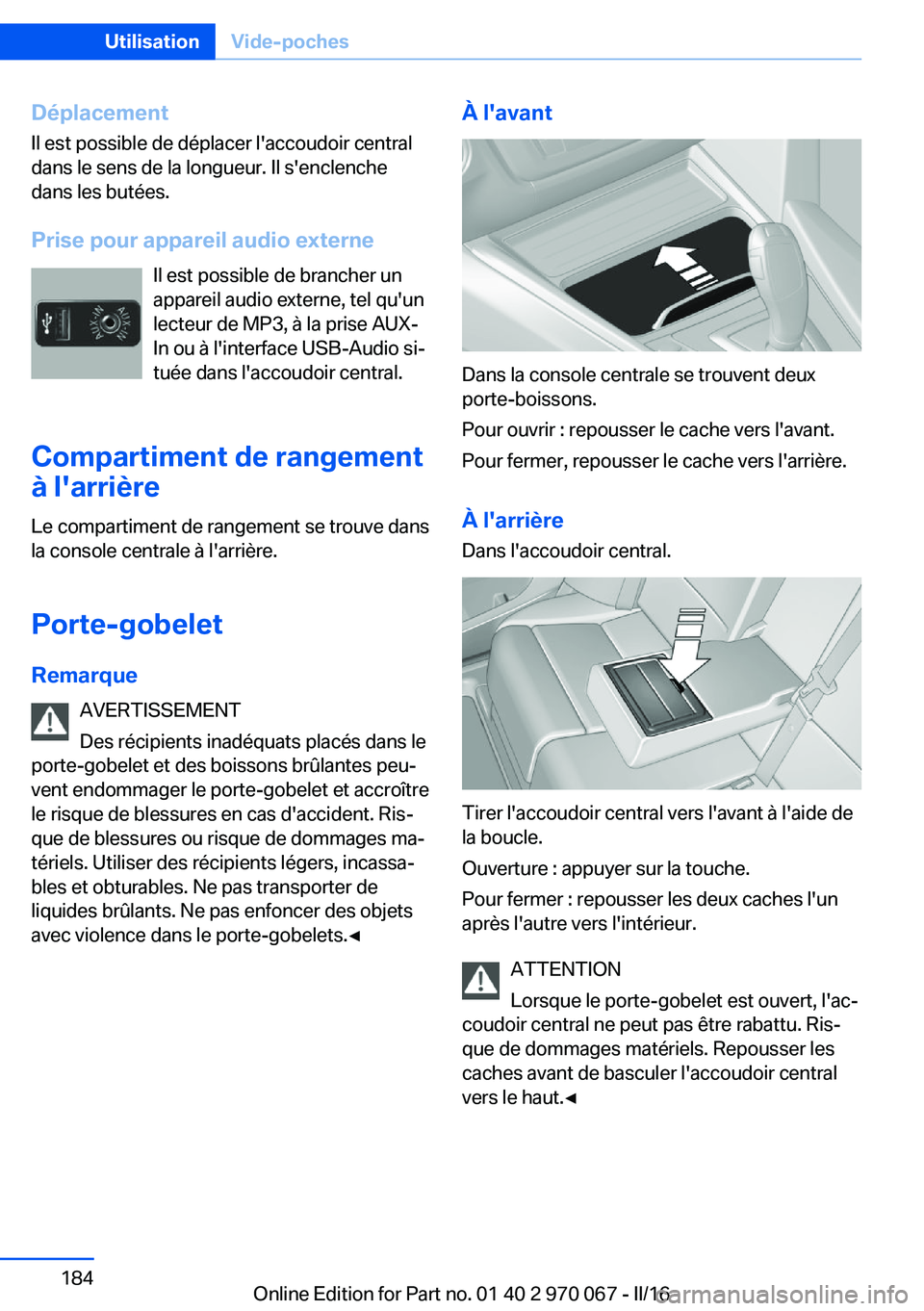 BMW 3 SERIES 2016 Notices Demploi (in French) Déplacement
Il est possible de déplacer l'accoudoir central
dans le sens de la longueur. Il s'enclenche
dans les butées.
Prise pour appareil audio externe Il est possible de brancher un
app BMW 3 SERIES 2016 Notices Demploi (in French) Déplacement
Il est possible de déplacer l'accoudoir central
dans le sens de la longueur. Il s'enclenche
dans les butées.
Prise pour appareil audio externe Il est possible de brancher un
app