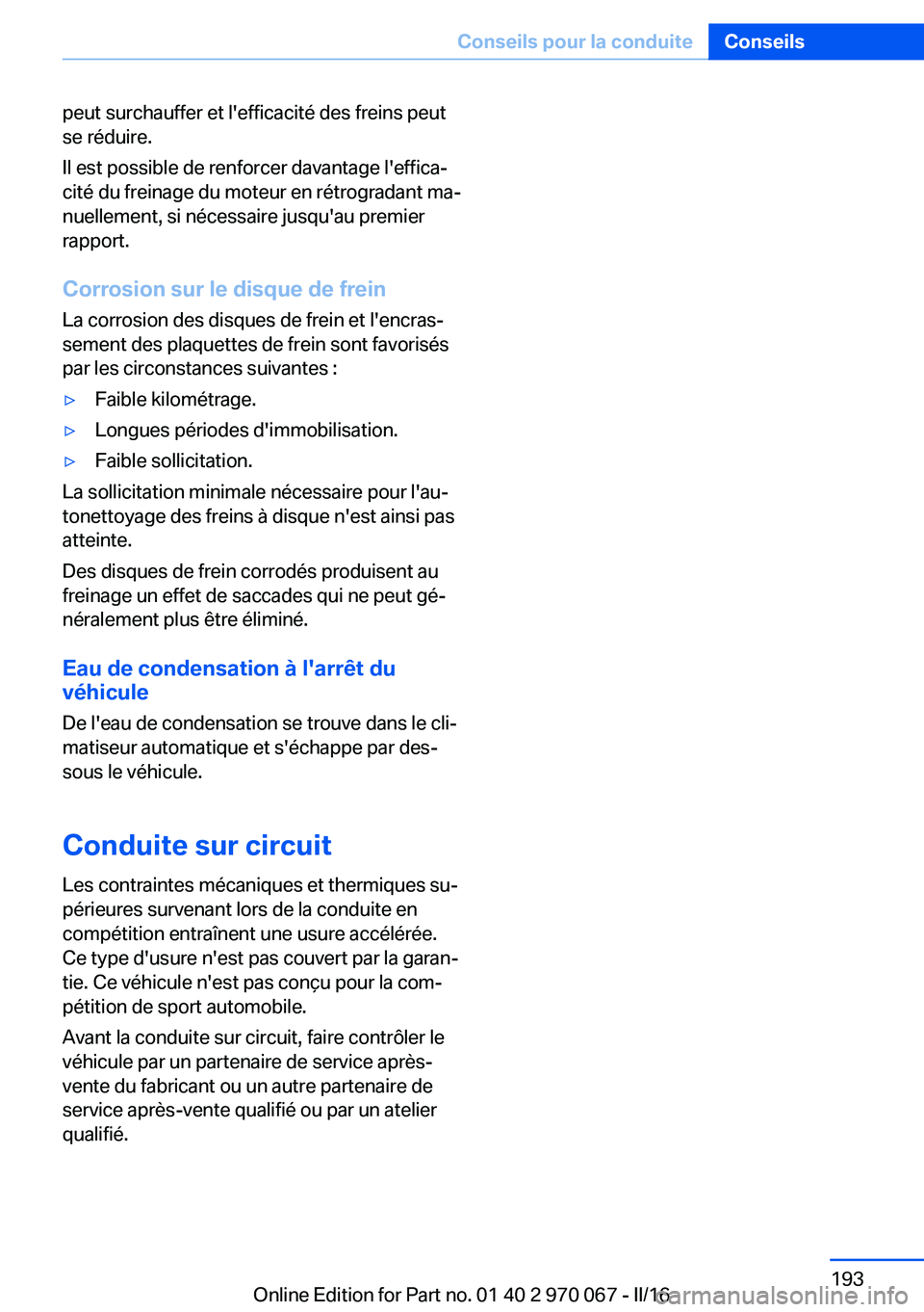 BMW 3 SERIES 2016  Notices Demploi (in French) peut surchauffer et l'efficacité des freins peut
se réduire.
Il est possible de renforcer davantage l'effica‐
cité du freinage du moteur en rétrogradant ma‐
nuellement, si nécessaire 