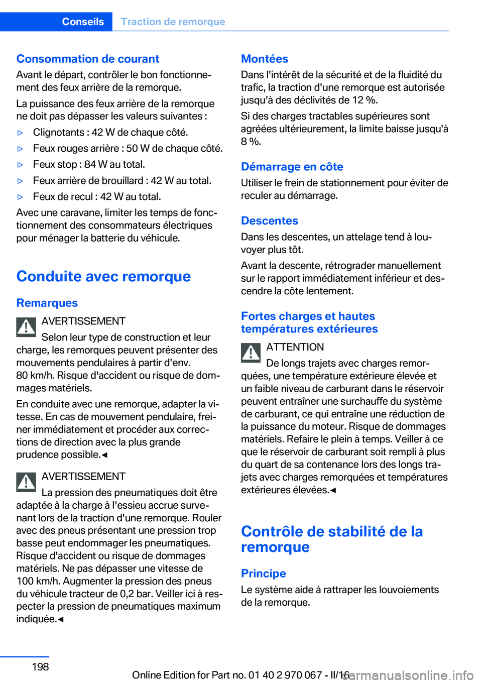 BMW 3 SERIES 2016  Notices Demploi (in French) Consommation de courantAvant le départ, contrôler le bon fonctionne‐
ment des feux arrière de la remorque.
La puissance des feux arrière de la remorque
ne doit pas dépasser les valeurs suivante