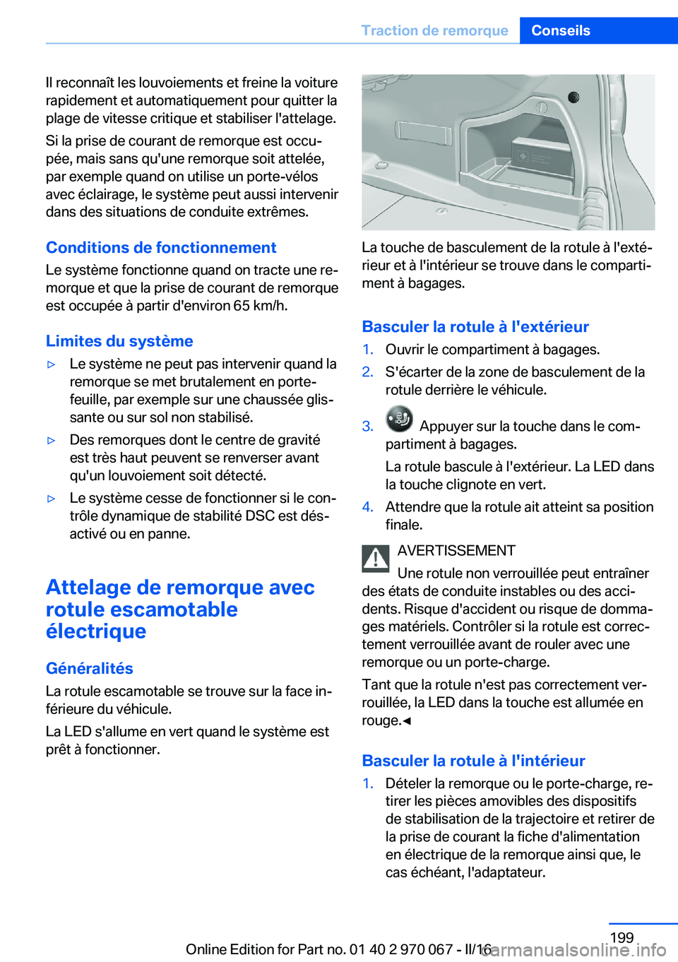 BMW 3 SERIES 2016  Notices Demploi (in French) Il reconnaît les louvoiements et freine la voiture
rapidement et automatiquement pour quitter la
plage de vitesse critique et stabiliser l'attelage.
Si la prise de courant de remorque est occu‐