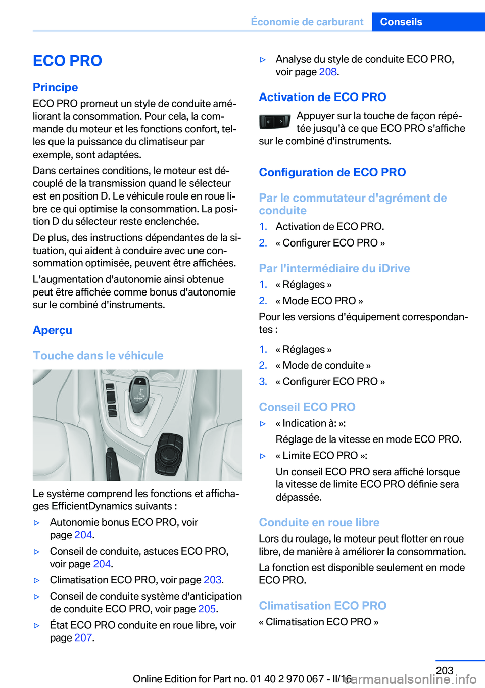 BMW 3 SERIES 2016  Notices Demploi (in French) ECO PRO
Principe ECO PRO promeut un style de conduite amé‐
liorant la consommation. Pour cela, la com‐
mande du moteur et les fonctions confort, tel‐
les que la puissance du climatiseur par
exe