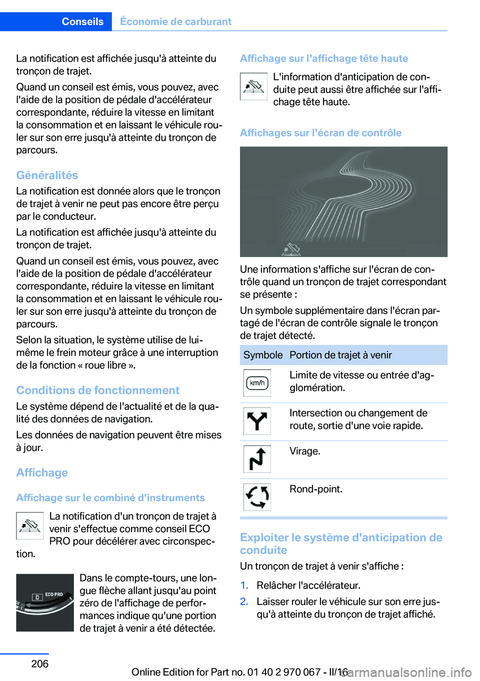 BMW 3 SERIES 2016  Notices Demploi (in French) La notification est affichée jusqu'à atteinte du
tronçon de trajet.
Quand un conseil est émis, vous pouvez, avec
l'aide de la position de pédale d'accélérateur
correspondante, rédu