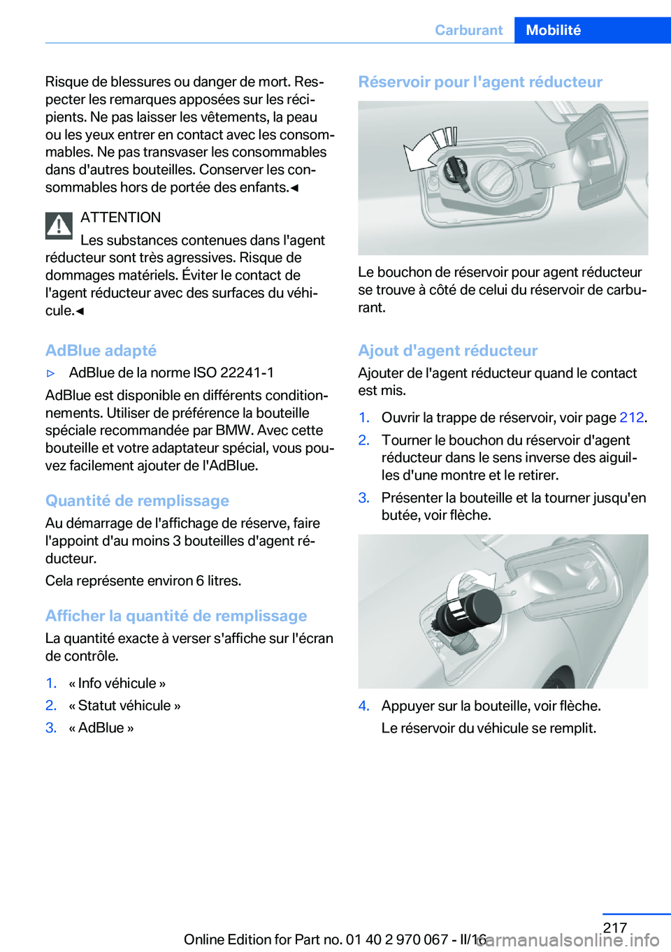 BMW 3 SERIES 2016 Notices Demploi (in French) Risque de blessures ou danger de mort. Res‐
pecter les remarques apposées sur les réci‐
pients. Ne pas laisser les vêtements, la peau
ou les yeux entrer en contact avec les consom‐
mables. Ne BMW 3 SERIES 2016 Notices Demploi (in French) Risque de blessures ou danger de mort. Res‐
pecter les remarques apposées sur les réci‐
pients. Ne pas laisser les vêtements, la peau
ou les yeux entrer en contact avec les consom‐
mables. Ne