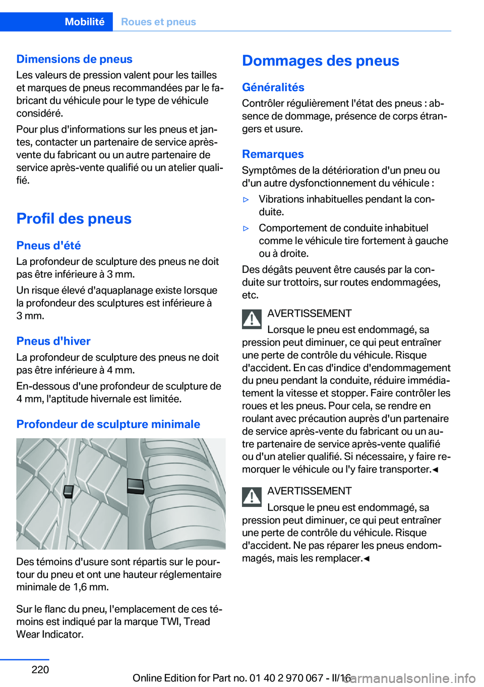 BMW 3 SERIES 2016 Notices Demploi (in French) Dimensions de pneusLes valeurs de pression valent pour les tailles
et marques de pneus recommandées par le fa‐
bricant du véhicule pour le type de véhicule
considéré.
Pour plus d'informatio BMW 3 SERIES 2016 Notices Demploi (in French) Dimensions de pneusLes valeurs de pression valent pour les tailles
et marques de pneus recommandées par le fa‐
bricant du véhicule pour le type de véhicule
considéré.
Pour plus d'informatio