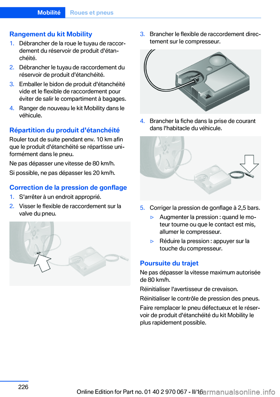 BMW 3 SERIES 2016 Notices Demploi (in French) Rangement du kit Mobility1.Débrancher de la roue le tuyau de raccor‐
dement du réservoir de produit d'étan‐
chéité.2.Débrancher le tuyau de raccordement du
réservoir de produit d'é BMW 3 SERIES 2016 Notices Demploi (in French) Rangement du kit Mobility1.Débrancher de la roue le tuyau de raccor‐
dement du réservoir de produit d'étan‐
chéité.2.Débrancher le tuyau de raccordement du
réservoir de produit d'é