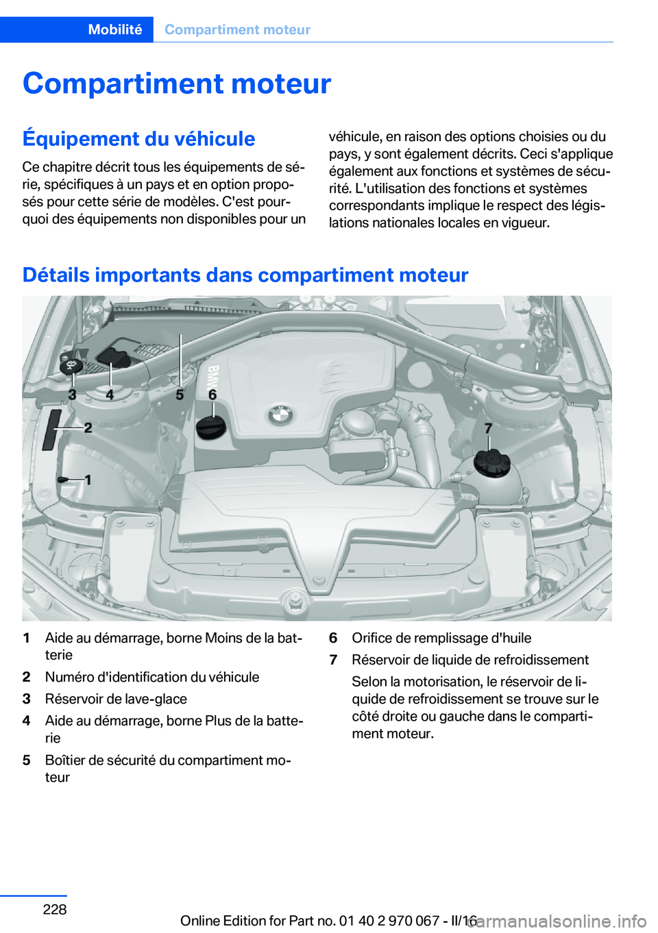 BMW 3 SERIES 2016 Notices Demploi (in French) Compartiment moteurÉquipement du véhiculeCe chapitre décrit tous les équipements de sé‐
rie, spécifiques à un pays et en option propo‐
sés pour cette série de modèles. C'est pour‐
BMW 3 SERIES 2016 Notices Demploi (in French) Compartiment moteurÉquipement du véhiculeCe chapitre décrit tous les équipements de sé‐
rie, spécifiques à un pays et en option propo‐
sés pour cette série de modèles. C'est pour‐