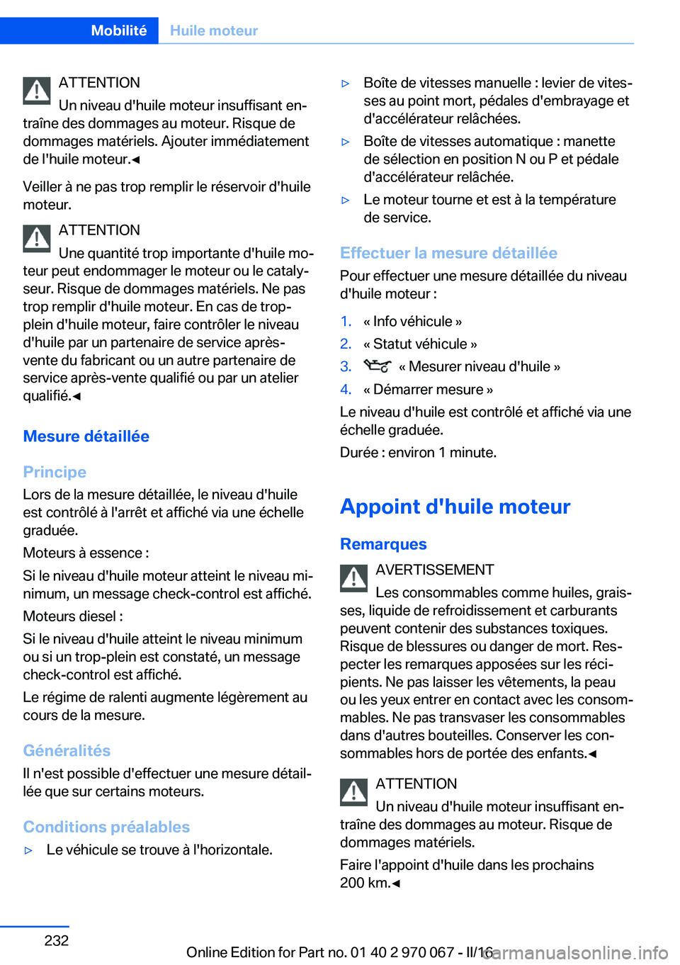 BMW 3 SERIES 2016 Notices Demploi (in French) ATTENTION
Un niveau d'huile moteur insuffisant en‐
traîne des dommages au moteur. Risque de
dommages matériels. Ajouter immédiatement
de l'huile moteur.◀
Veiller à ne pas trop remplir BMW 3 SERIES 2016 Notices Demploi (in French) ATTENTION
Un niveau d'huile moteur insuffisant en‐
traîne des dommages au moteur. Risque de
dommages matériels. Ajouter immédiatement
de l'huile moteur.◀
Veiller à ne pas trop remplir