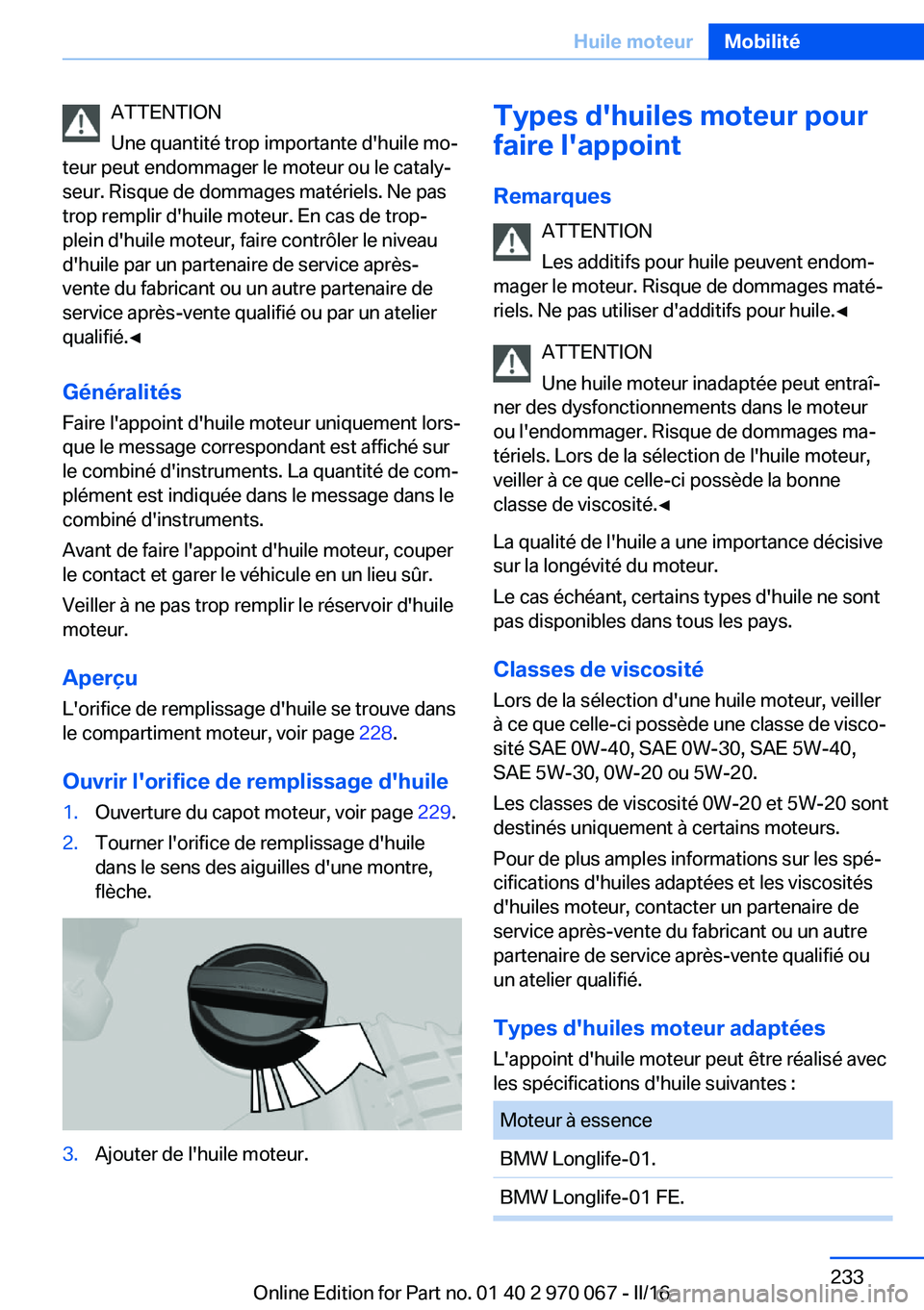 BMW 3 SERIES 2016 Notices Demploi (in French) ATTENTION
Une quantité trop importante d'huile mo‐
teur peut endommager le moteur ou le cataly‐
seur. Risque de dommages matériels. Ne pas
trop remplir d'huile moteur. En cas de trop-
pl BMW 3 SERIES 2016 Notices Demploi (in French) ATTENTION
Une quantité trop importante d'huile mo‐
teur peut endommager le moteur ou le cataly‐
seur. Risque de dommages matériels. Ne pas
trop remplir d'huile moteur. En cas de trop-
pl
