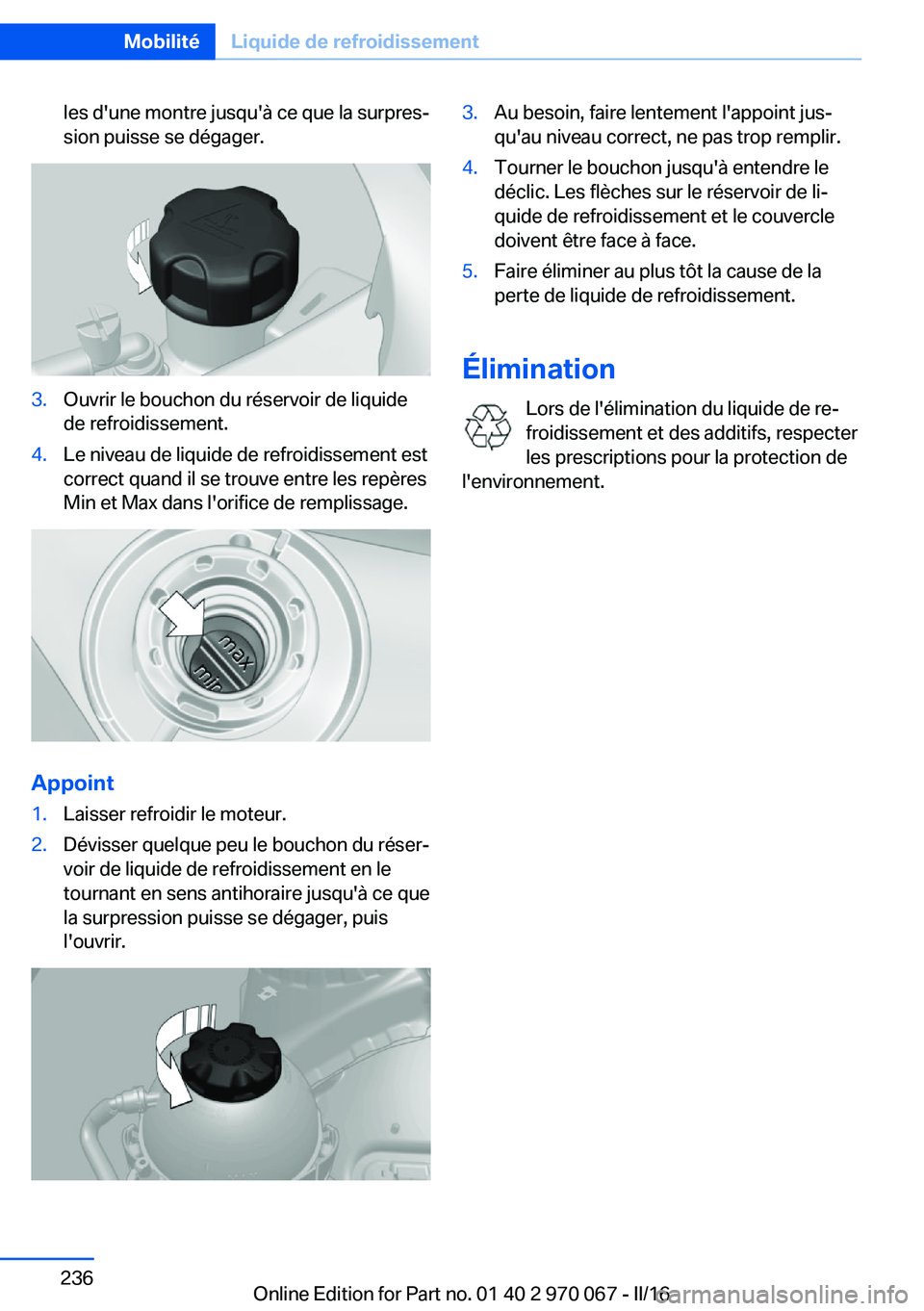 BMW 3 SERIES 2016 Notices Demploi (in French) les d'une montre jusqu'à ce que la surpres‐
sion puisse se dégager.3.Ouvrir le bouchon du réservoir de liquide
de refroidissement.4.Le niveau de liquide de refroidissement est
correct qua BMW 3 SERIES 2016 Notices Demploi (in French) les d'une montre jusqu'à ce que la surpres‐
sion puisse se dégager.3.Ouvrir le bouchon du réservoir de liquide
de refroidissement.4.Le niveau de liquide de refroidissement est
correct qua