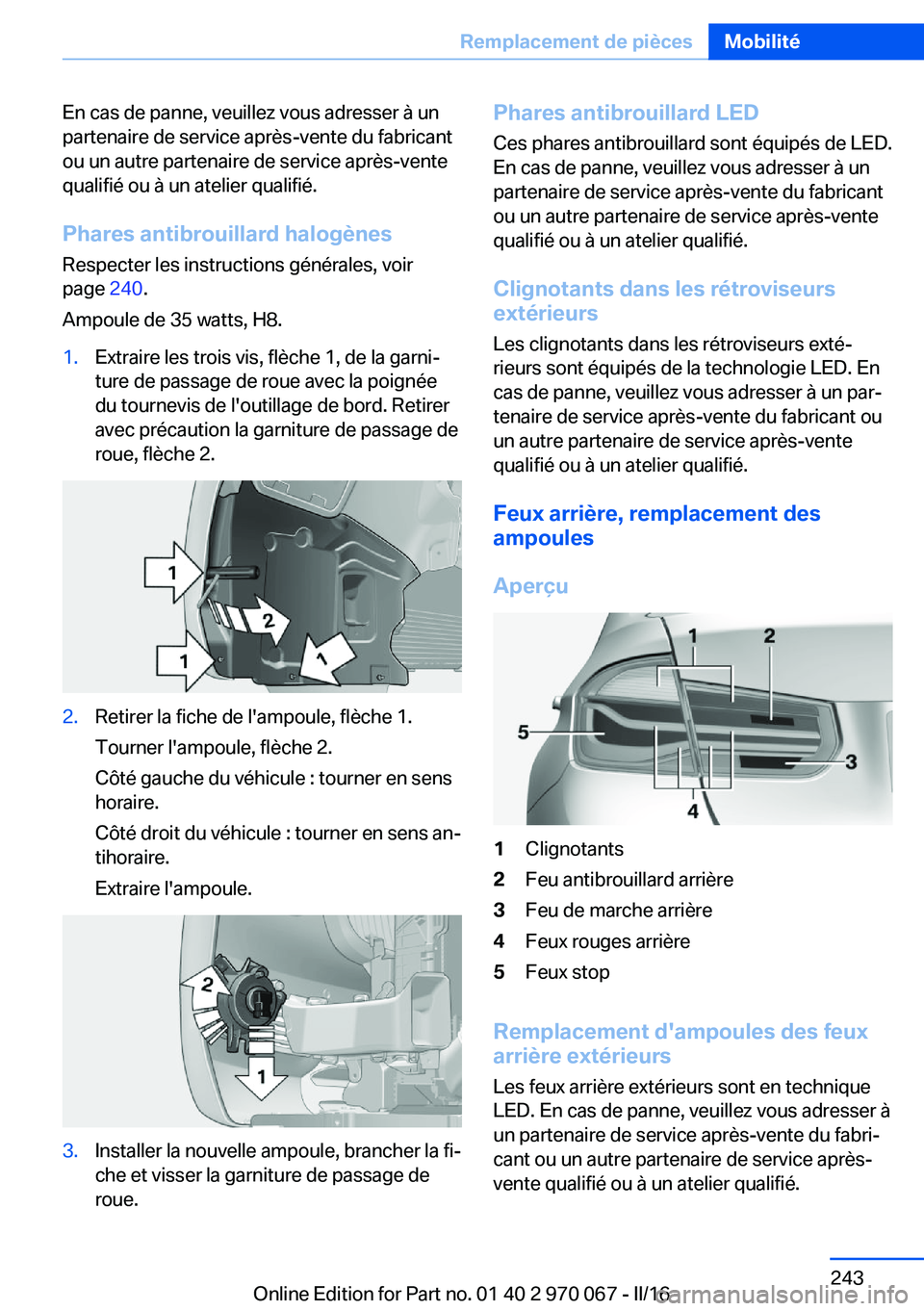BMW 3 SERIES 2016 Notices Demploi (in French) En cas de panne, veuillez vous adresser à un
partenaire de service après-vente du fabricant
ou un autre partenaire de service après-vente
qualifié ou à un atelier qualifié.
Phares antibrouillard BMW 3 SERIES 2016 Notices Demploi (in French) En cas de panne, veuillez vous adresser à un
partenaire de service après-vente du fabricant
ou un autre partenaire de service après-vente
qualifié ou à un atelier qualifié.
Phares antibrouillard