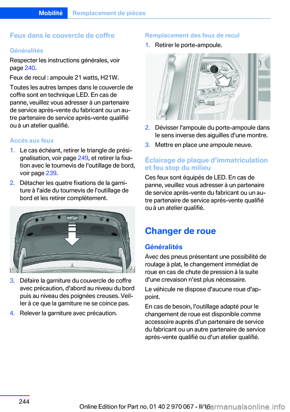 BMW 3 SERIES 2016 Notices Demploi (in French) Feux dans le couvercle de coffre
Généralités
Respecter les instructions générales, voir
page 240.
Feux de recul : ampoule 21 watts, H21W.
Toutes les autres lampes dans le couvercle de
coffre son BMW 3 SERIES 2016 Notices Demploi (in French) Feux dans le couvercle de coffre
Généralités
Respecter les instructions générales, voir
page 240.
Feux de recul : ampoule 21 watts, H21W.
Toutes les autres lampes dans le couvercle de
coffre son
