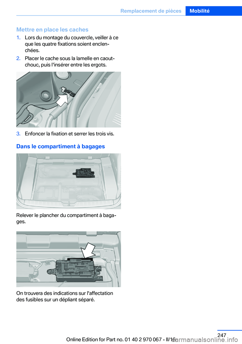 BMW 3 SERIES 2016 Notices Demploi (in French) Mettre en place les caches1.Lors du montage du couvercle, veiller à ce
que les quatre fixations soient enclen‐
chées.2.Placer le cache sous la lamelle en caout‐
chouc, puis l'insérer entre BMW 3 SERIES 2016 Notices Demploi (in French) Mettre en place les caches1.Lors du montage du couvercle, veiller à ce
que les quatre fixations soient enclen‐
chées.2.Placer le cache sous la lamelle en caout‐
chouc, puis l'insérer entre