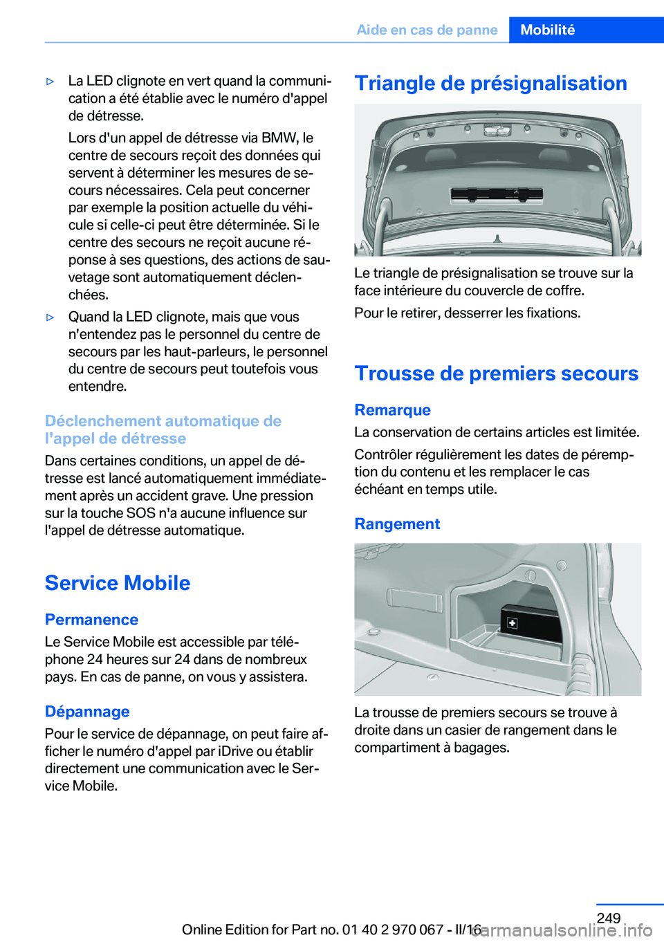 BMW 3 SERIES 2016 Notices Demploi (in French) ▷La LED clignote en vert quand la communi‐
cation a été établie avec le numéro d'appel
de détresse.
Lors d'un appel de détresse via BMW, le
centre de secours reçoit des données qui BMW 3 SERIES 2016 Notices Demploi (in French) ▷La LED clignote en vert quand la communi‐
cation a été établie avec le numéro d'appel
de détresse.
Lors d'un appel de détresse via BMW, le
centre de secours reçoit des données qui