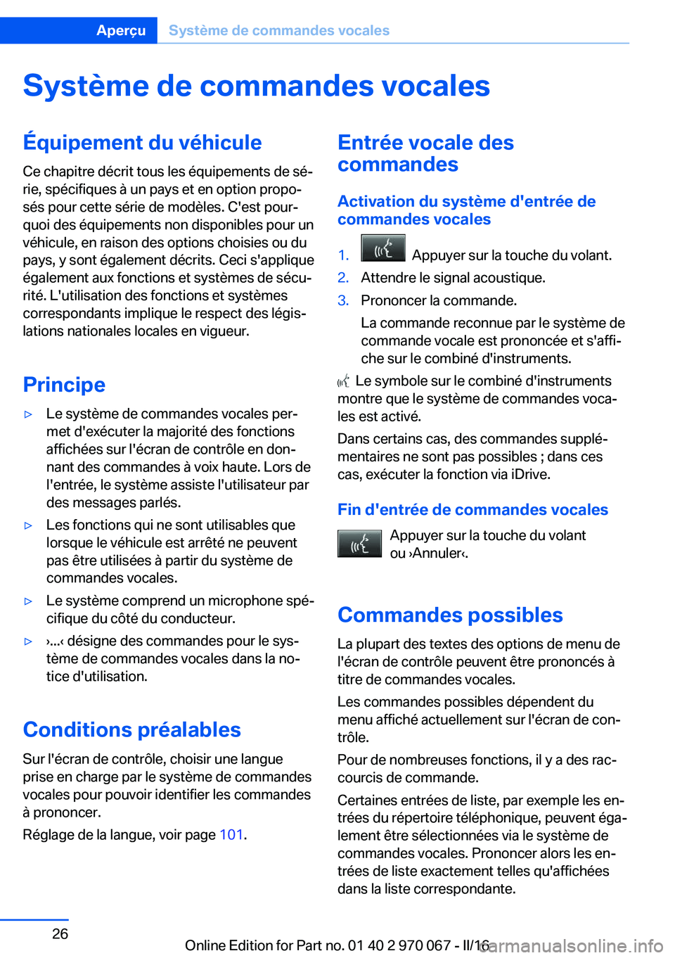 BMW 3 SERIES 2016 Notices Demploi (in French) Système de commandes vocalesÉquipement du véhicule
Ce chapitre décrit tous les équipements de sé‐
rie, spécifiques à un pays et en option propo‐
sés pour cette série de modèles. C'e BMW 3 SERIES 2016 Notices Demploi (in French) Système de commandes vocalesÉquipement du véhicule
Ce chapitre décrit tous les équipements de sé‐
rie, spécifiques à un pays et en option propo‐
sés pour cette série de modèles. C'e