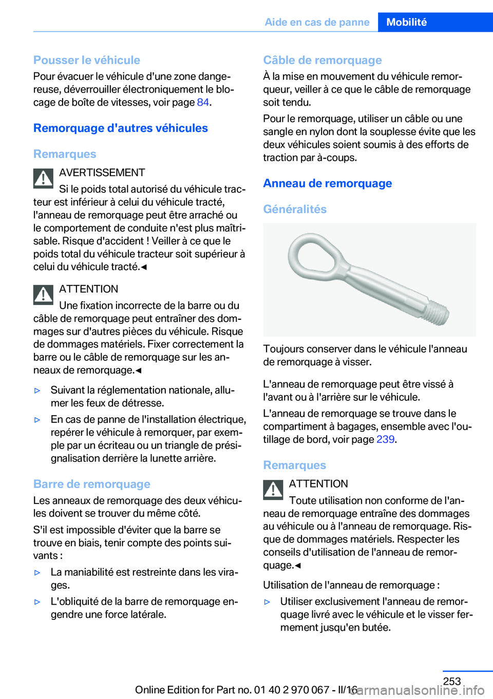 BMW 3 SERIES 2016  Notices Demploi (in French) Pousser le véhiculePour évacuer le véhicule d'une zone dange‐
reuse, déverrouiller électroniquement le blo‐
cage de boîte de vitesses, voir page  84.
Remorquage d'autres véhicules
R