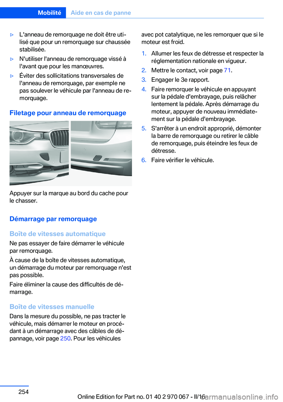 BMW 3 SERIES 2016  Notices Demploi (in French) ▷L'anneau de remorquage ne doit être uti‐
lisé que pour un remorquage sur chaussée
stabilisée.▷N'utiliser l'anneau de remorquage vissé à
l'avant que pour les manœuvres.▷