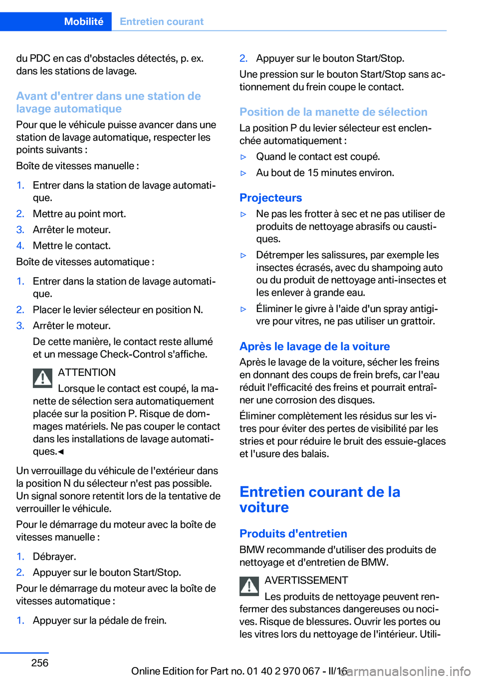 BMW 3 SERIES 2016  Notices Demploi (in French) du PDC en cas d'obstacles détectés, p. ex.
dans les stations de lavage.
Avant d'entrer dans une station de
lavage automatique
Pour que le véhicule puisse avancer dans une
station de lavage 