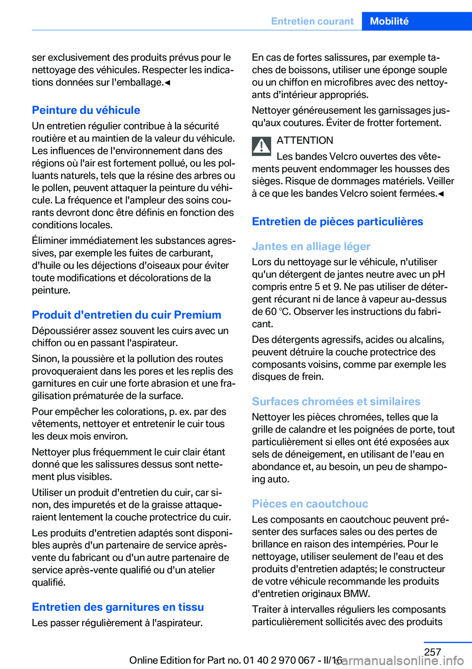 BMW 3 SERIES 2016  Notices Demploi (in French) ser exclusivement des produits prévus pour le
nettoyage des véhicules. Respecter les indica‐
tions données sur l'emballage.◀
Peinture du véhicule Un entretien régulier contribue à la sé